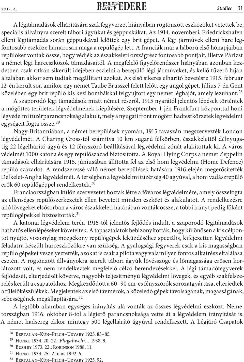 A franciák már a háború első hónapjaiban repülőket vontak össze, hogy védjék az északkeleti országrész fontosabb pontjait, illetve Párizst a német légi harceszközök támadásaitól.