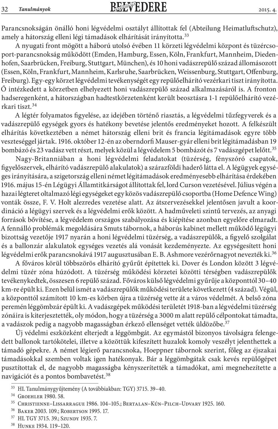 Freiburg, Stuttgart, München), és 10 honi vadászrepülő század állomásozott (Essen, Köln, Frankfurt, Mannheim, Karlsruhe, Saarbrücken, Weissenburg, Stuttgart, Offenburg, Freiburg).