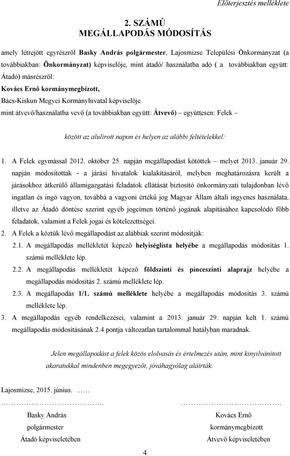 továbbiakban együtt: Átadó) másrészről: Kovács Ernő kormánymegbízott, Bács-Kiskun Megyei Kormányhivatal képviselője mint átvevő/használatba vevő (a továbbiakban együtt: Átvevő) együttesen: Felek