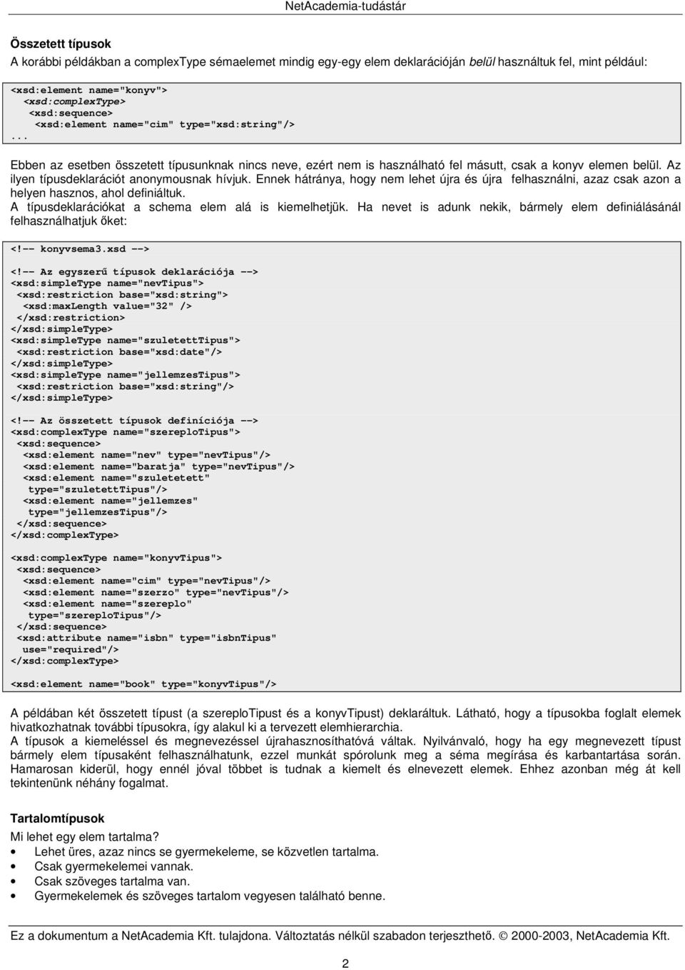 Ennek hátránya, hogy nem lehet újra és újra felhasználni, azaz csak azon a helyen hasznos, ahol definiáltuk. A típusdeklarációkat a schema elem alá is kiemelhetjük.