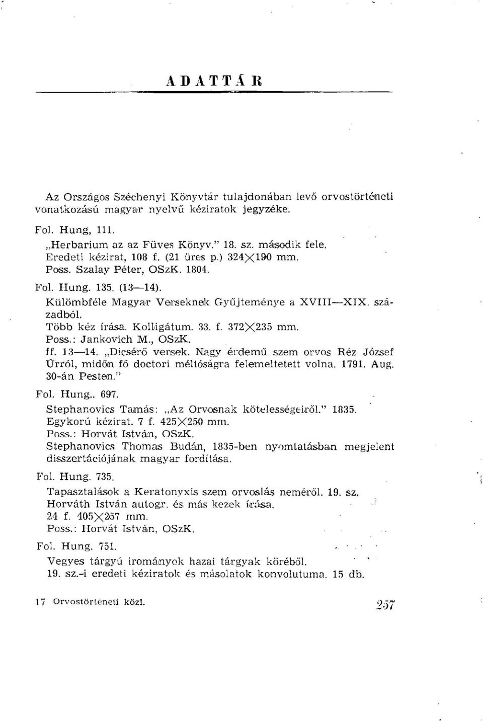 33. f. 372X235 mm. Poss.: Jankovich M., OSzK. ff. 13 14. Dicsérő versek. Nagy érdemű szem orvos Réz József Ürról, midőn fő doctori méltóságra felemeltetett volna. 1791. Aug. 30-án Pesten." Fol. Hung.
