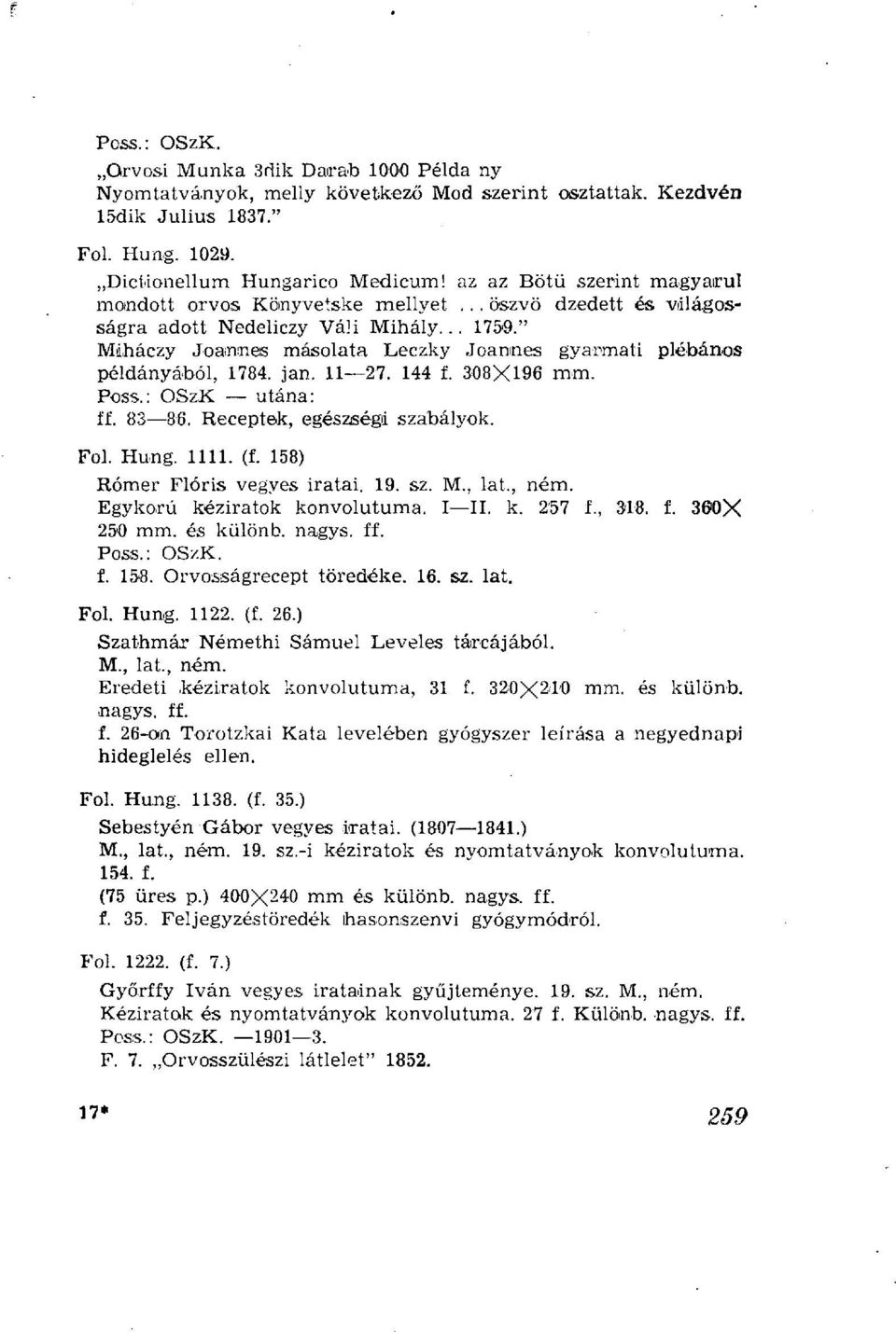" Miháczy Joannes másolata Leczky Joannes gyarmati plébános példányából, 1784. jan. 11 27. 144 f. 308X196 mm. Poss.: OSzK utána: ff. 83 86. Receptek, egészségi szabályok. Fol. Hung. 1111. (f.