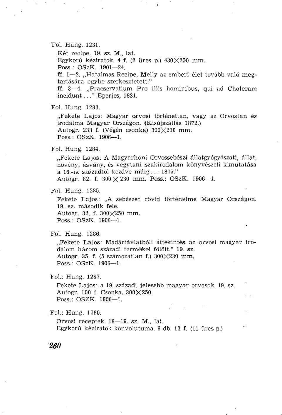 Fekete Lajos: Magyar orvosi történettan, vagy az Orvostan és irodalma Magyar Országon. (Kisújszállás 1872.) Autogr. 233 f. (Végén csonka) 300X230 mm. Poss.: OSzK. 1906 1. Fol. Hung. 1284.