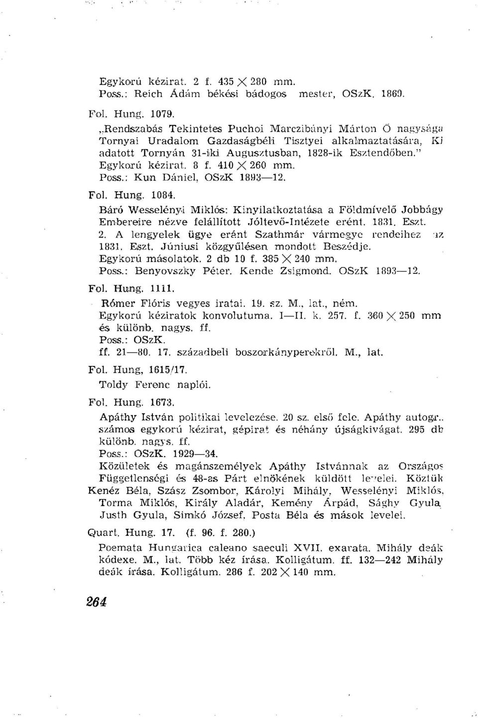 8 f. 410 X 260 mm. Poss.: Kun Dániel, OSzK 1893 12. Fol. Hung. 1084. Báró Wesselényi Miklós: Kinyilatkoztatása a Földművelő Jobbágy Embereire nézve felállított Jóltevő-Intézete erént. 1831. Eszt. 2. A lengyelek ügye eránt Szathmár vármegye rendéihez az 1831.