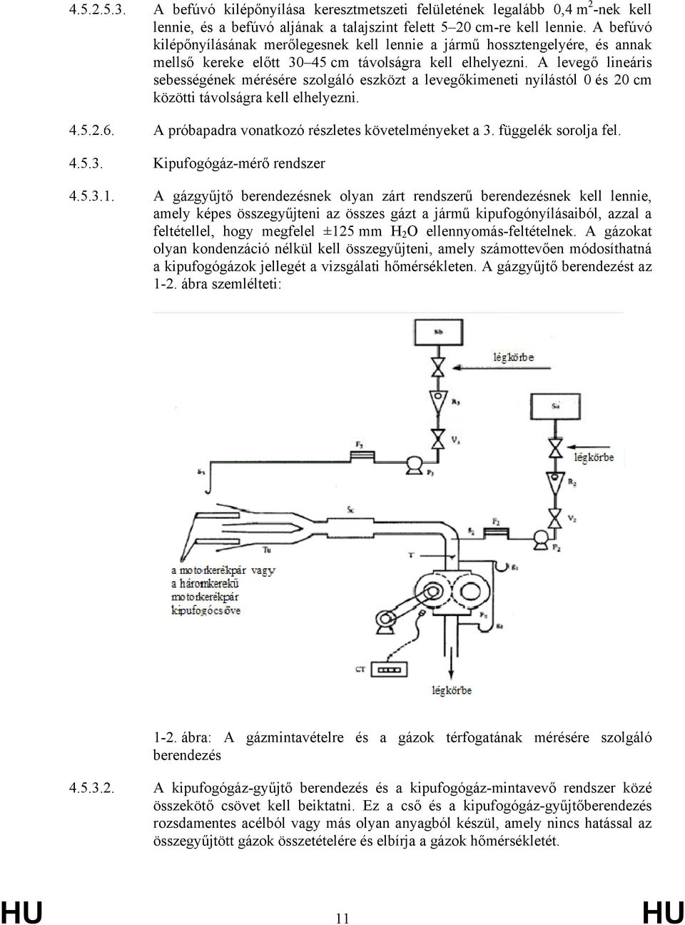 A levegő lineáris sebességének mérésére szolgáló eszközt a levegőkimeneti nyílástól 0 és 20 cm közötti távolságra kell elhelyezni. 4.5.2.6. A próbapadra vonatkozó részletes követelményeket a 3.