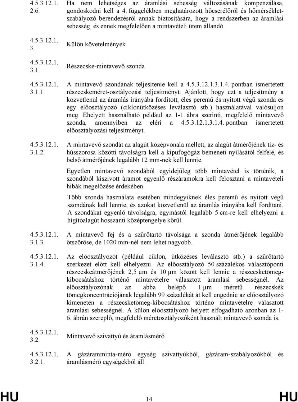 Külön követelmények Részecske-mintavevő szonda A mintavevő szondának teljesítenie kell a 4.5.3.12.1.3.1.4. pontban ismertetett részecskeméret-osztályozási teljesítményt.