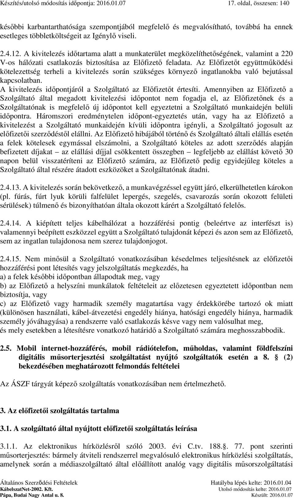 Az Előfizetőt együttműködési kötelezettség terheli a kivitelezés során szükséges környező ingatlanokba való bejutással kapcsolatban. A kivitelezés időpontjáról a az Előfizetőt értesíti.