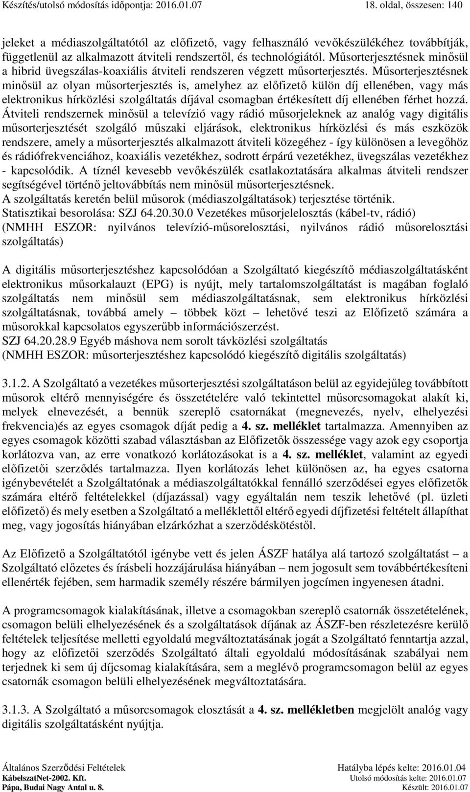 Műsorterjesztésnek minősül a hibrid üvegszálas-koaxiális átviteli rendszeren végzett műsorterjesztés.