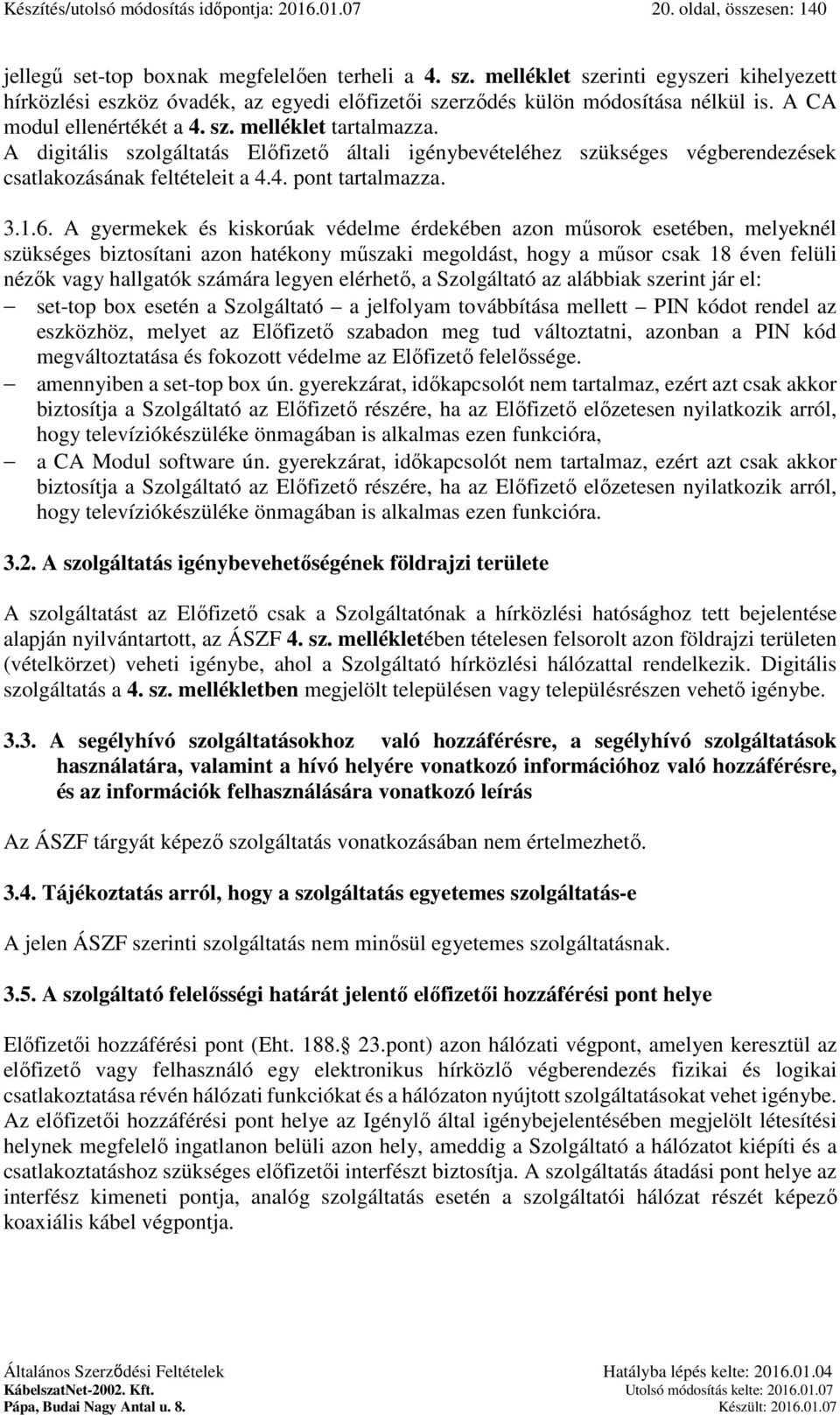 A digitális szolgáltatás Előfizető általi igénybevételéhez szükséges végberendezések csatlakozásának feltételeit a 4.4. pont tartalmazza. 3.1.6.