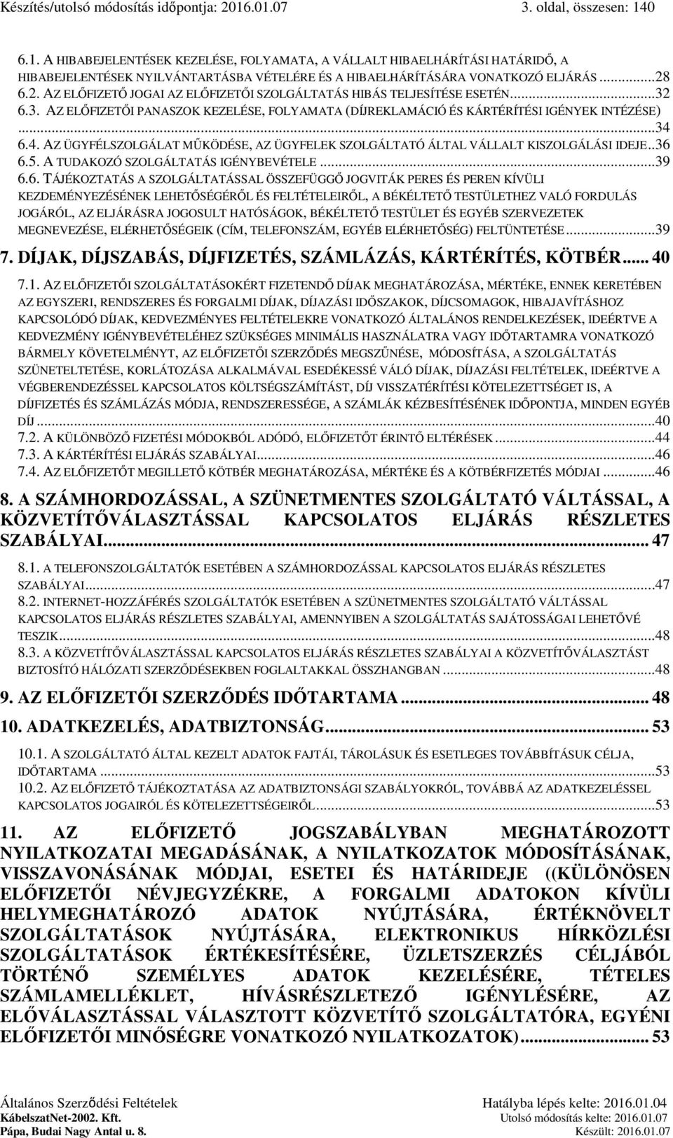 6.4. AZ ÜGYFÉLSZOLGÁLAT MŰKÖDÉSE, AZ ÜGYFELEK SZOLGÁLTATÓ ÁLTAL VÁLLALT KISZOLGÁLÁSI IDEJE..36 6.5. A TUDAKOZÓ SZOLGÁLTATÁS IGÉNYBEVÉTELE...39 6.6. TÁJÉKOZTATÁS A SZOLGÁLTATÁSSAL ÖSSZEFÜGGŐ JOGVITÁK