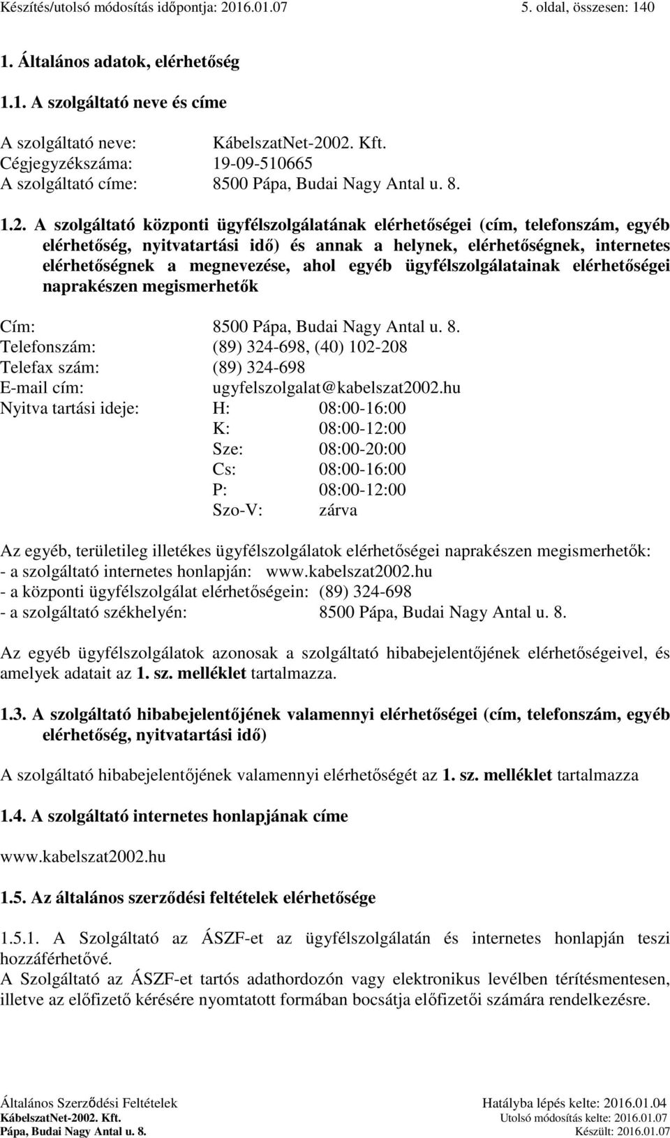 A szolgáltató központi ügyfélszolgálatának elérhetőségei (cím, telefonszám, egyéb elérhetőség, nyitvatartási idő) és annak a helynek, elérhetőségnek, internetes elérhetőségnek a megnevezése, ahol