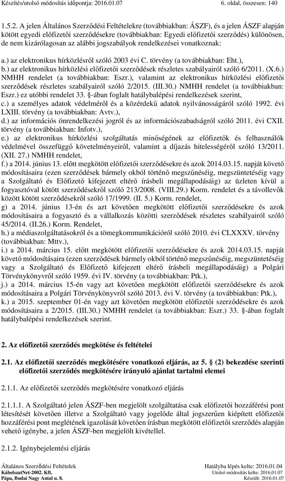 A jelen Általános Szerződési Feltételekre (továbbiakban: ÁSZF), és a jelen ÁSZF alapján kötött egyedi előfizetői szerződésekre (továbbiakban: Egyedi előfizetői szerződés) különösen, de nem