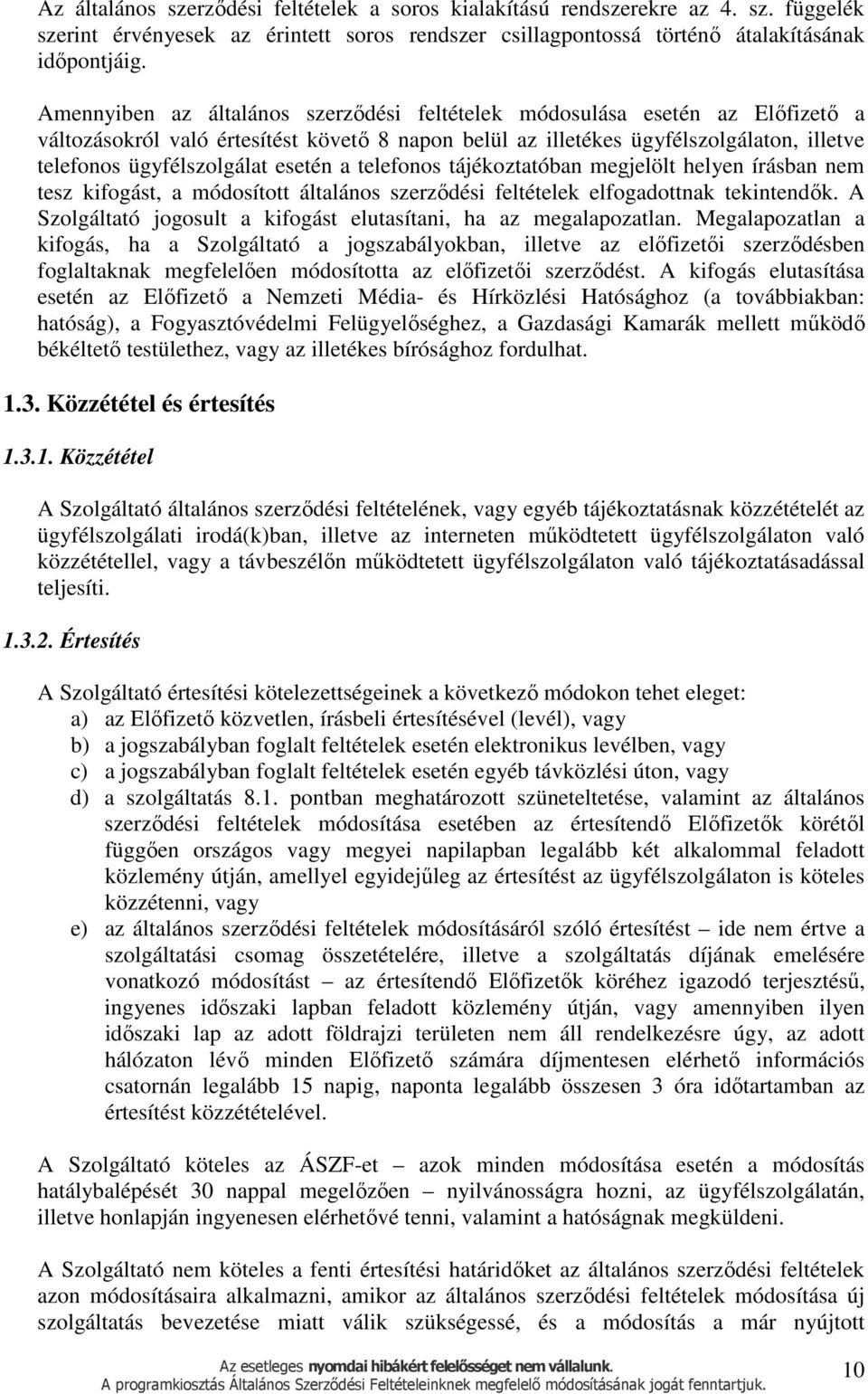 esetén a telefonos tájékoztatóban megjelölt helyen írásban nem tesz kifogást, a módosított általános szerződési feltételek elfogadottnak tekintendők.