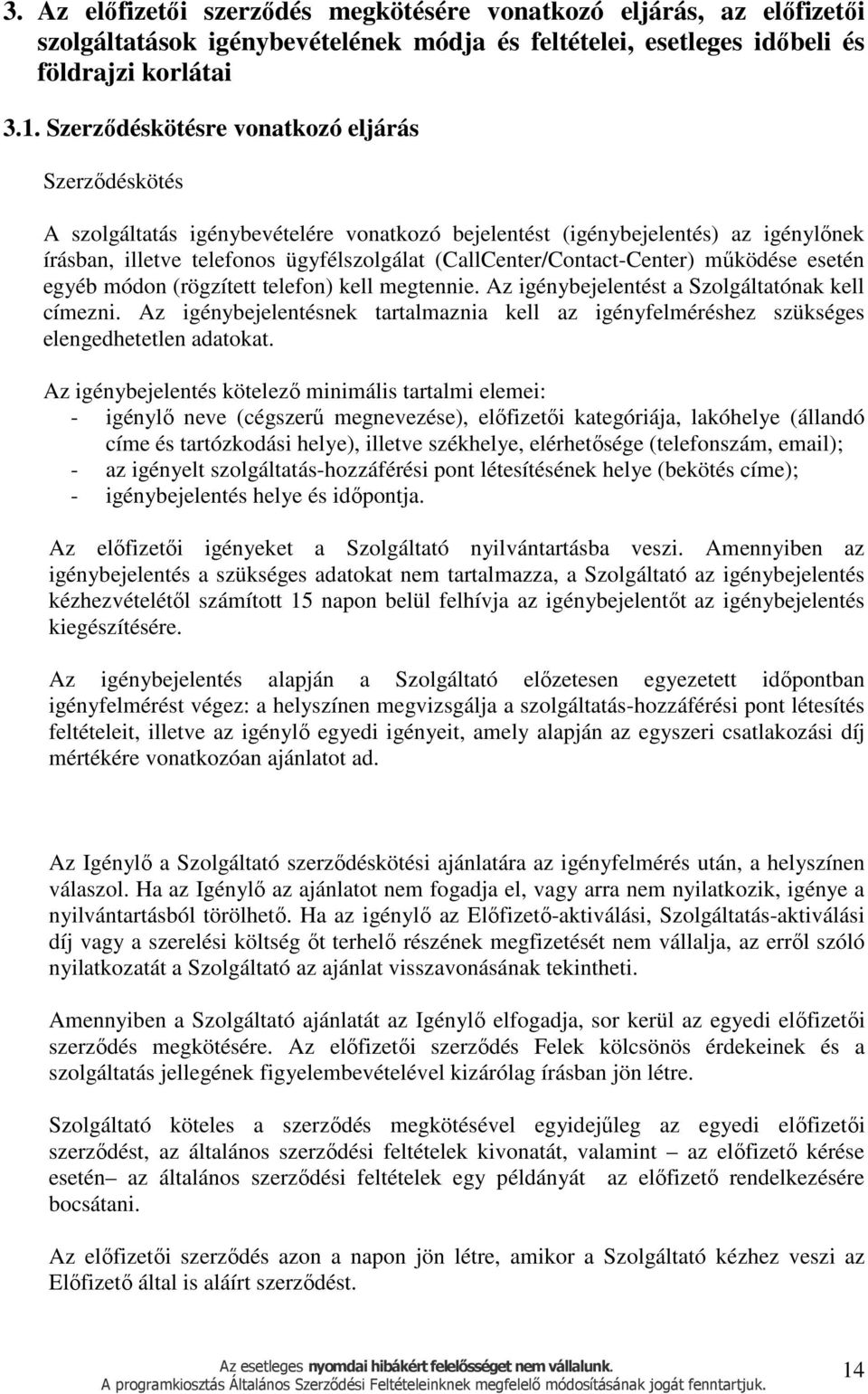 (CallCenter/Contact-Center) működése esetén egyéb módon (rögzített telefon) kell megtennie. Az igénybejelentést a Szolgáltatónak kell címezni.