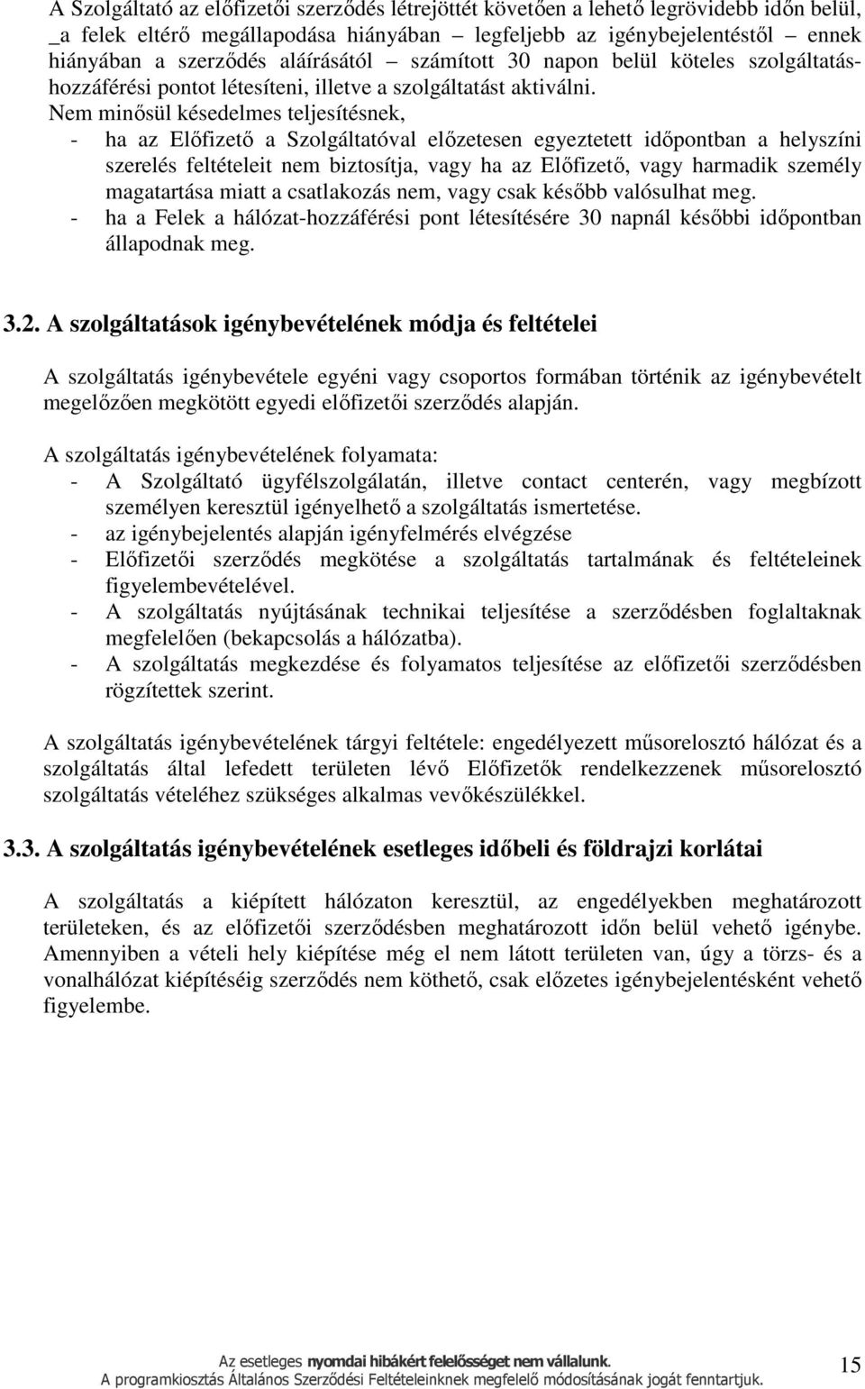 Nem minősül késedelmes teljesítésnek, - ha az Előfizető a Szolgáltatóval előzetesen egyeztetett időpontban a helyszíni szerelés feltételeit nem biztosítja, vagy ha az Előfizető, vagy harmadik személy