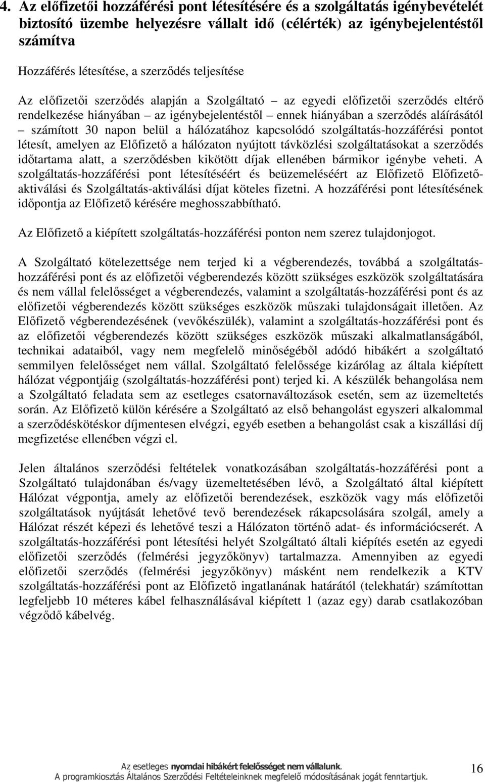 belül a hálózatához kapcsolódó szolgáltatás-hozzáférési pontot létesít, amelyen az Előfizető a hálózaton nyújtott távközlési szolgáltatásokat a szerződés időtartama alatt, a szerződésben kikötött
