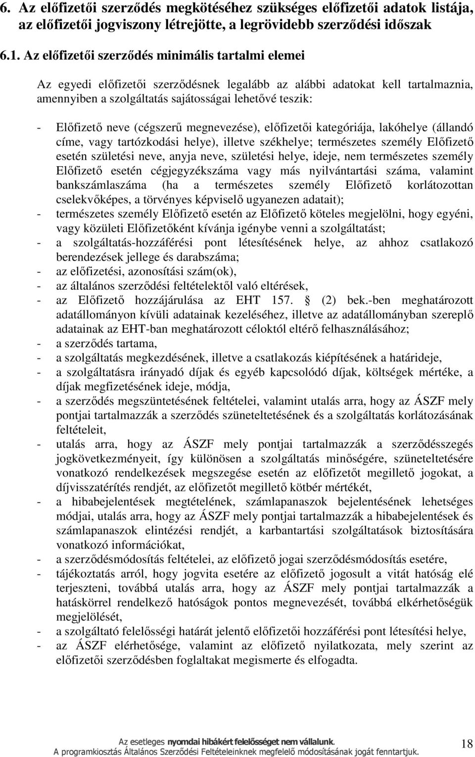 neve (cégszerű megnevezése), előfizetői kategóriája, lakóhelye (állandó címe, vagy tartózkodási helye), illetve székhelye; természetes személy Előfizető esetén születési neve, anyja neve, születési