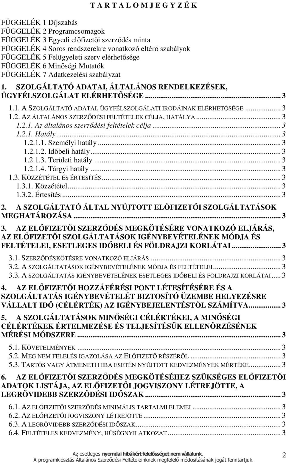 .. 3 1.2. AZ ÁLTALÁNOS SZERZŐDÉSI FELTÉTELEK CÉLJA, HATÁLYA... 3 1.2.1. Az általános szerződési feltételek célja... 3 1.2.1. Hatály... 3 1.2.1.1. Személyi hatály... 3 1.2.1.2. Időbeli hatály... 3 1.2.1.3. Területi hatály.