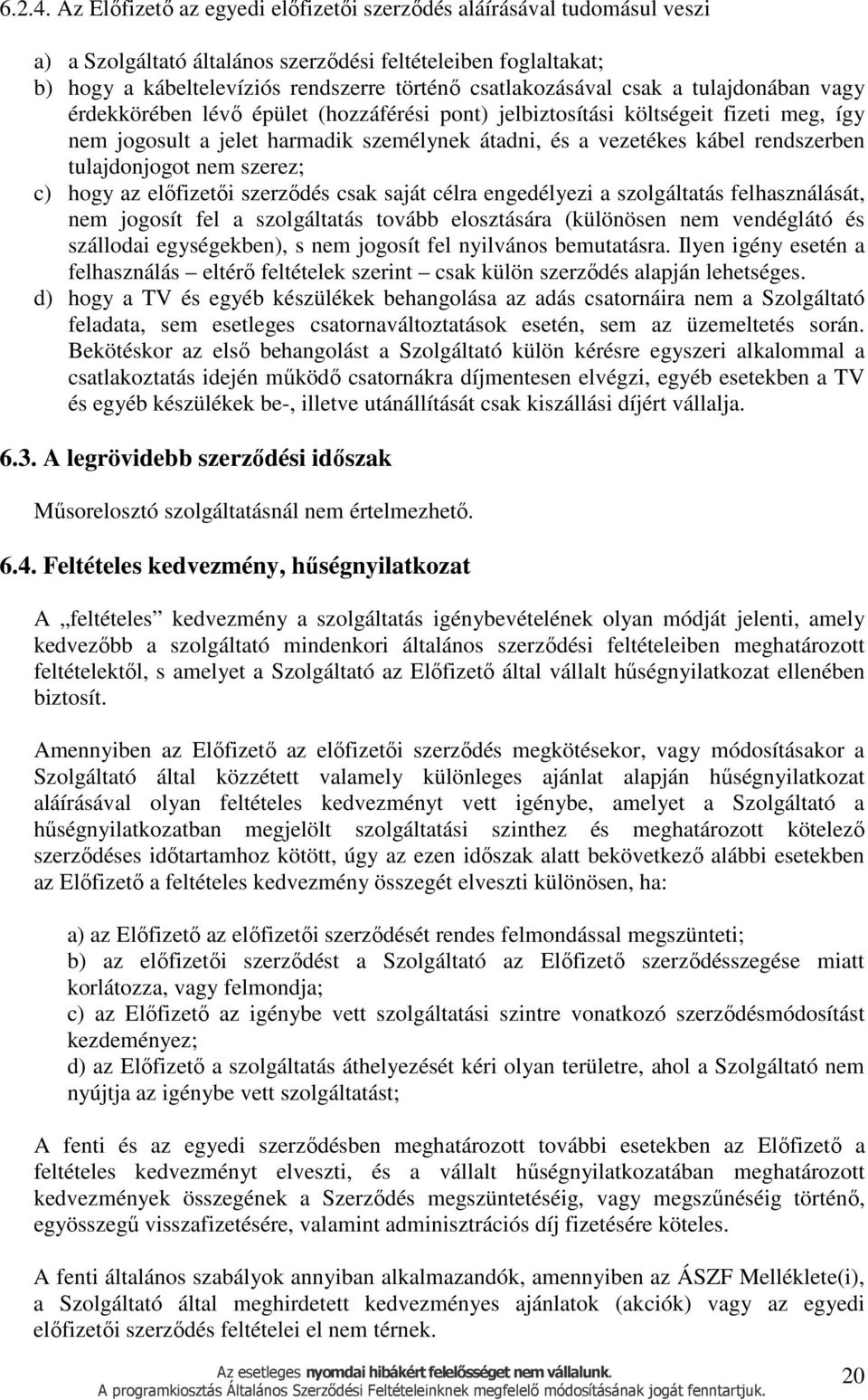 csak a tulajdonában vagy érdekkörében lévő épület (hozzáférési pont) jelbiztosítási költségeit fizeti meg, így nem jogosult a jelet harmadik személynek átadni, és a vezetékes kábel rendszerben