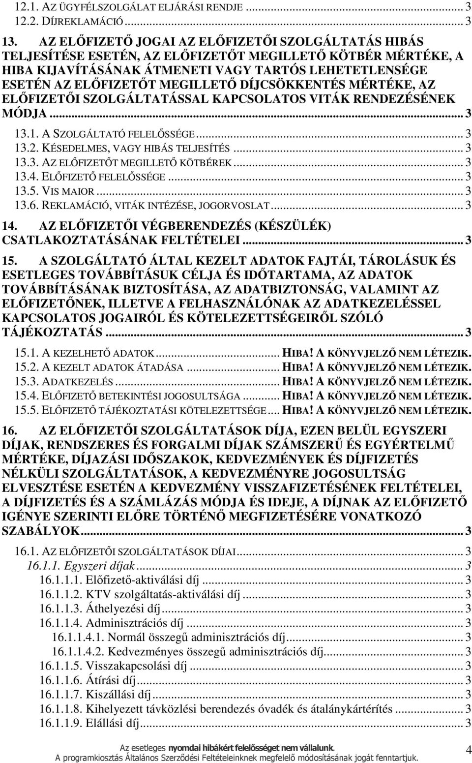 DÍJCSÖKKENTÉS MÉRTÉKE, AZ ELŐFIZETŐI SZOLGÁLTATÁSSAL KAPCSOLATOS VITÁK RENDEZÉSÉNEK MÓDJA... 3 13.1. A SZOLGÁLTATÓ FELELŐSSÉGE... 3 13.2. KÉSEDELMES, VAGY HIBÁS TELJESÍTÉS... 3 13.3. AZ ELŐFIZETŐT MEGILLETŐ KÖTBÉREK.