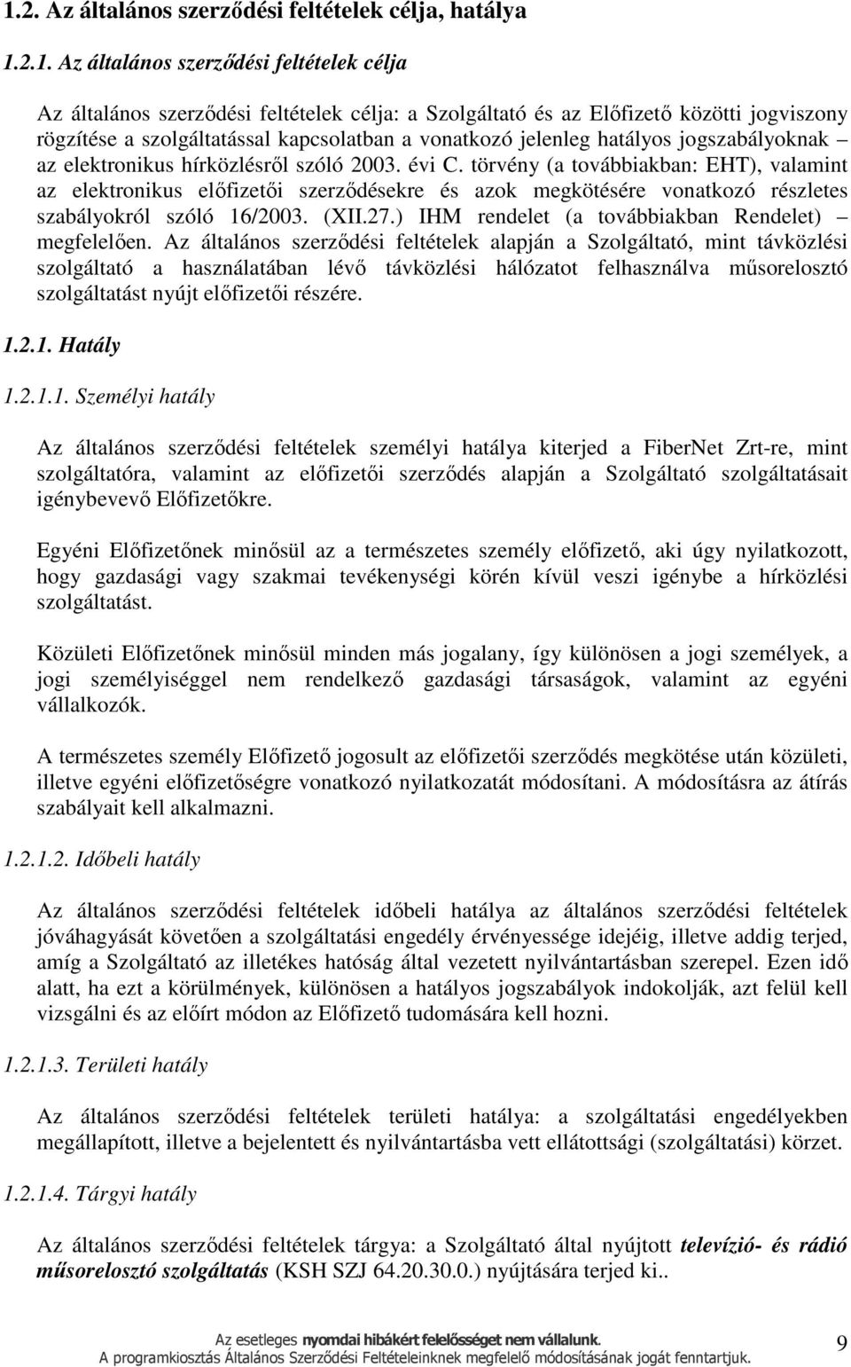 törvény (a továbbiakban: EHT), valamint az elektronikus előfizetői szerződésekre és azok megkötésére vonatkozó részletes szabályokról szóló 16/2003. (XII.27.