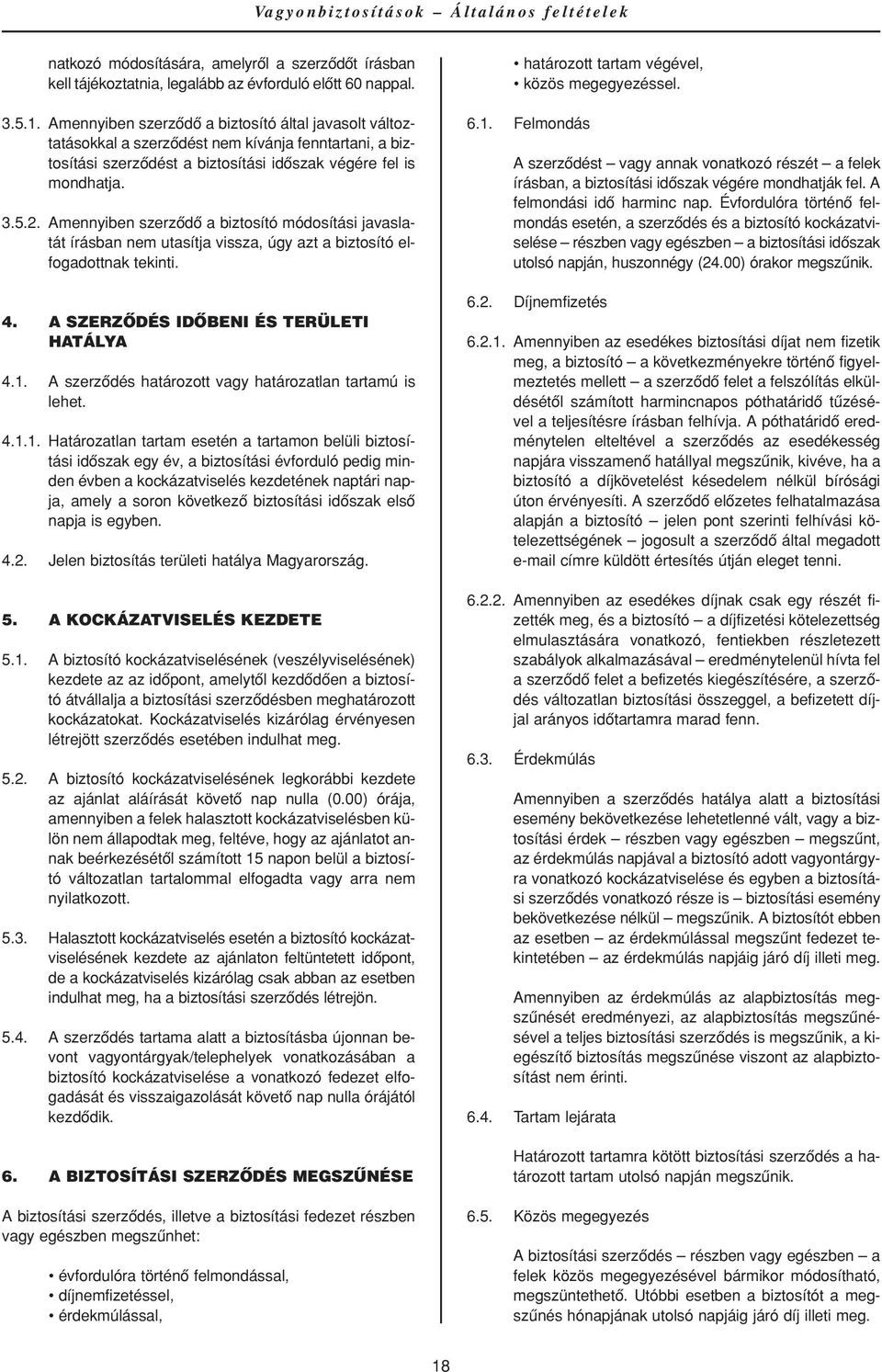 Amennyiben szerzôdô a biztosító módosítási javaslatát írásban nem utasítja vissza, úgy azt a biztosító elfogadottnak tekinti. 4. A SZERZÔDÉS IDÔBENI ÉS TERÜLETI HATÁLYA 4.1.