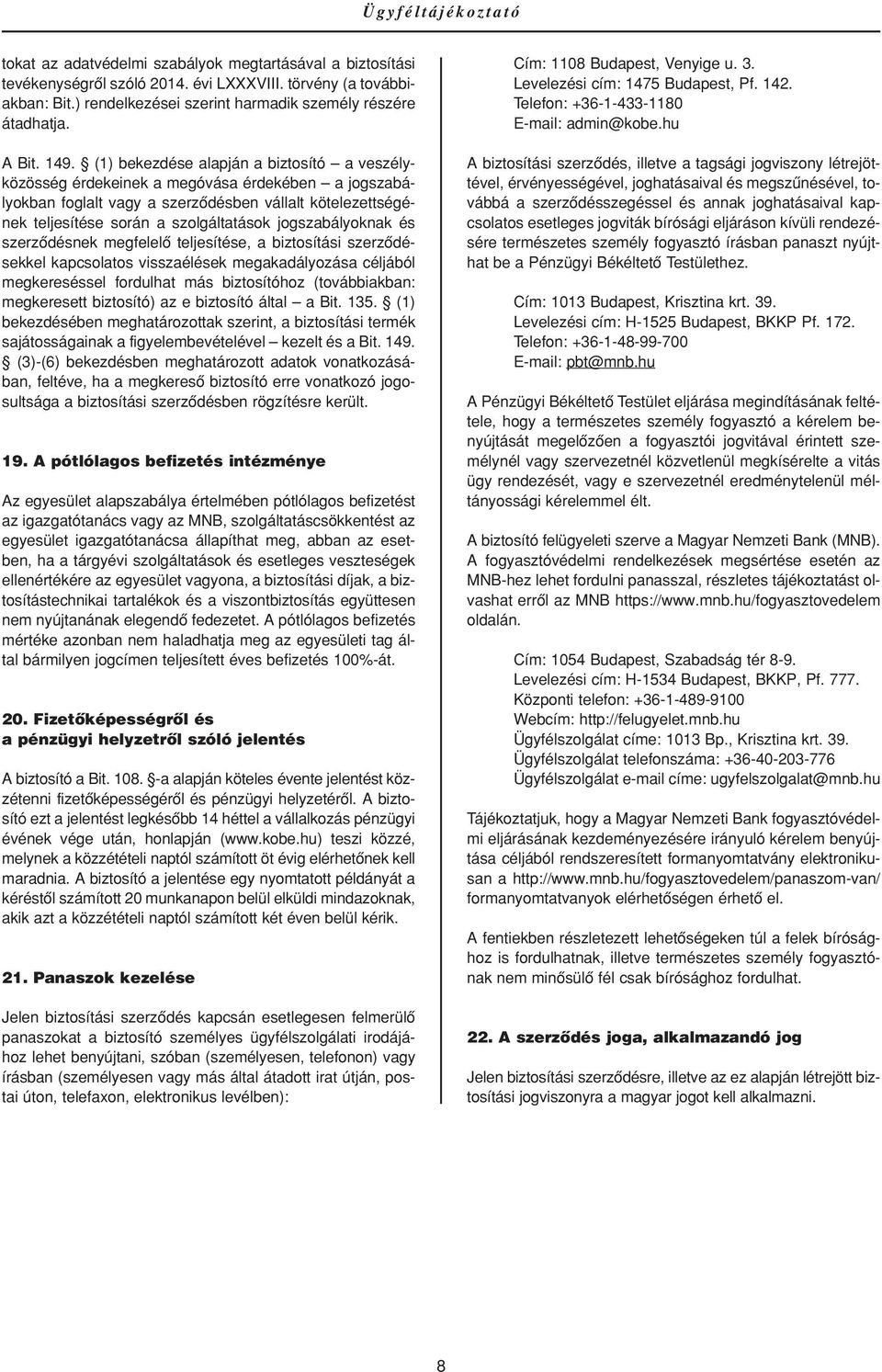 (1) bekezdése alapján a biztosító a veszélyközösség érdekeinek a megóvása érdekében a jogszabályokban foglalt vagy a szerzôdésben vállalt kötelezettségének teljesítése során a szolgáltatások