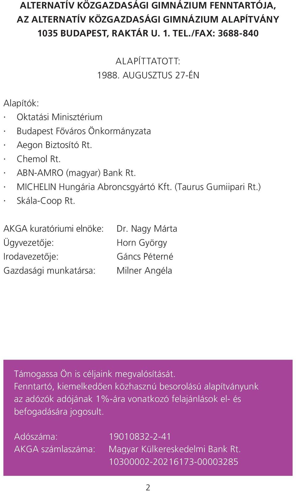 ) Skála-Coop Rt. AKGA kuratóriumi elnöke: Ügyvezetôje: Irodavezetôje: Gazdasági munkatársa: Dr. Nagy Márta Horn György Gáncs Péterné Milner Angéla Támogassa Ön is céljaink megvalósítását.