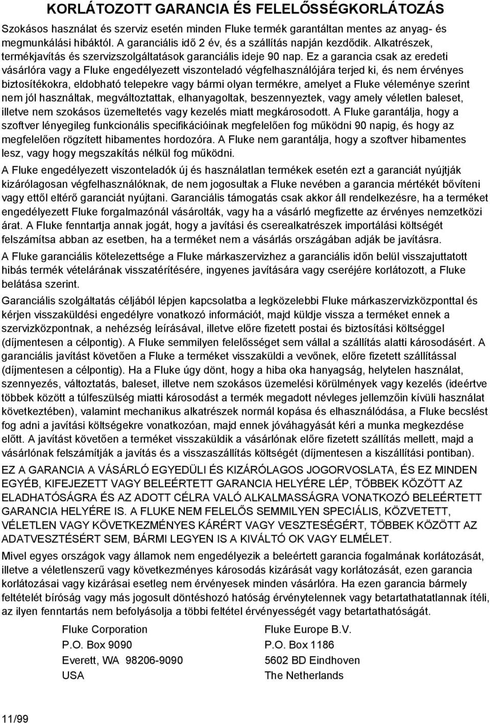 Ez a garancia csak az eredeti vásárlóra vagy a Fluke engedélyezett viszonteladó végfelhasználójára terjed ki, és nem érvényes biztosítékokra, eldobható telepekre vagy bármi olyan termékre, amelyet a