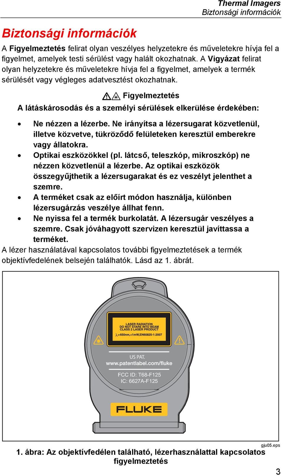 Figyelmeztetés A látáskárosodás és a személyi sérülések elkerülése érdekében: Ne nézzen a lézerbe.