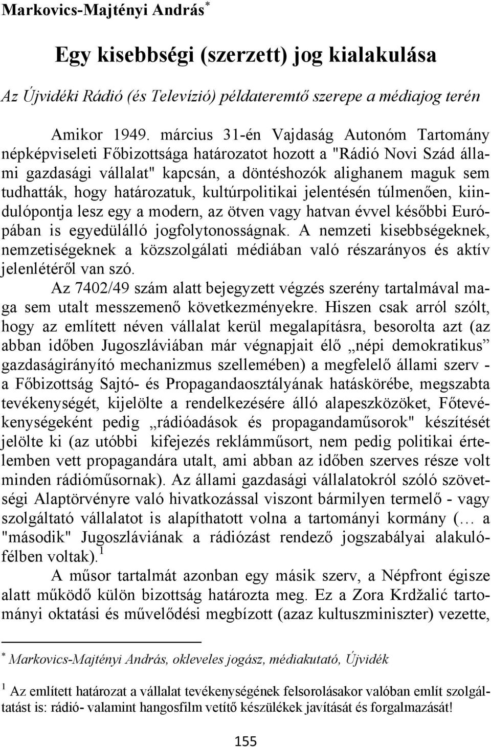 határozatuk, kultúrpolitikai jelentésén túlmenően, kiindulópontja lesz egy a modern, az ötven vagy hatvan évvel későbbi Európában is egyedülálló jogfolytonosságnak.