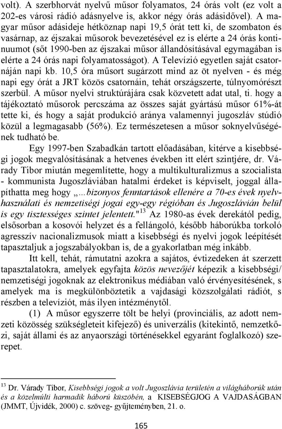 állandósításával egymagában is elérte a 24 órás napi folyamatosságot). A Televízió egyetlen saját csatornáján napi kb.