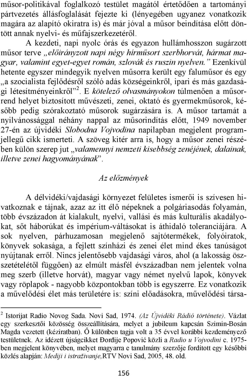 A kezdeti, napi nyolc órás és egyazon hullámhosszon sugárzott műsor terve előirányzott napi négy hírműsort szerbhorvát, hármat magyar, valamint egyet-egyet román, szlovák és ruszin nyelven.
