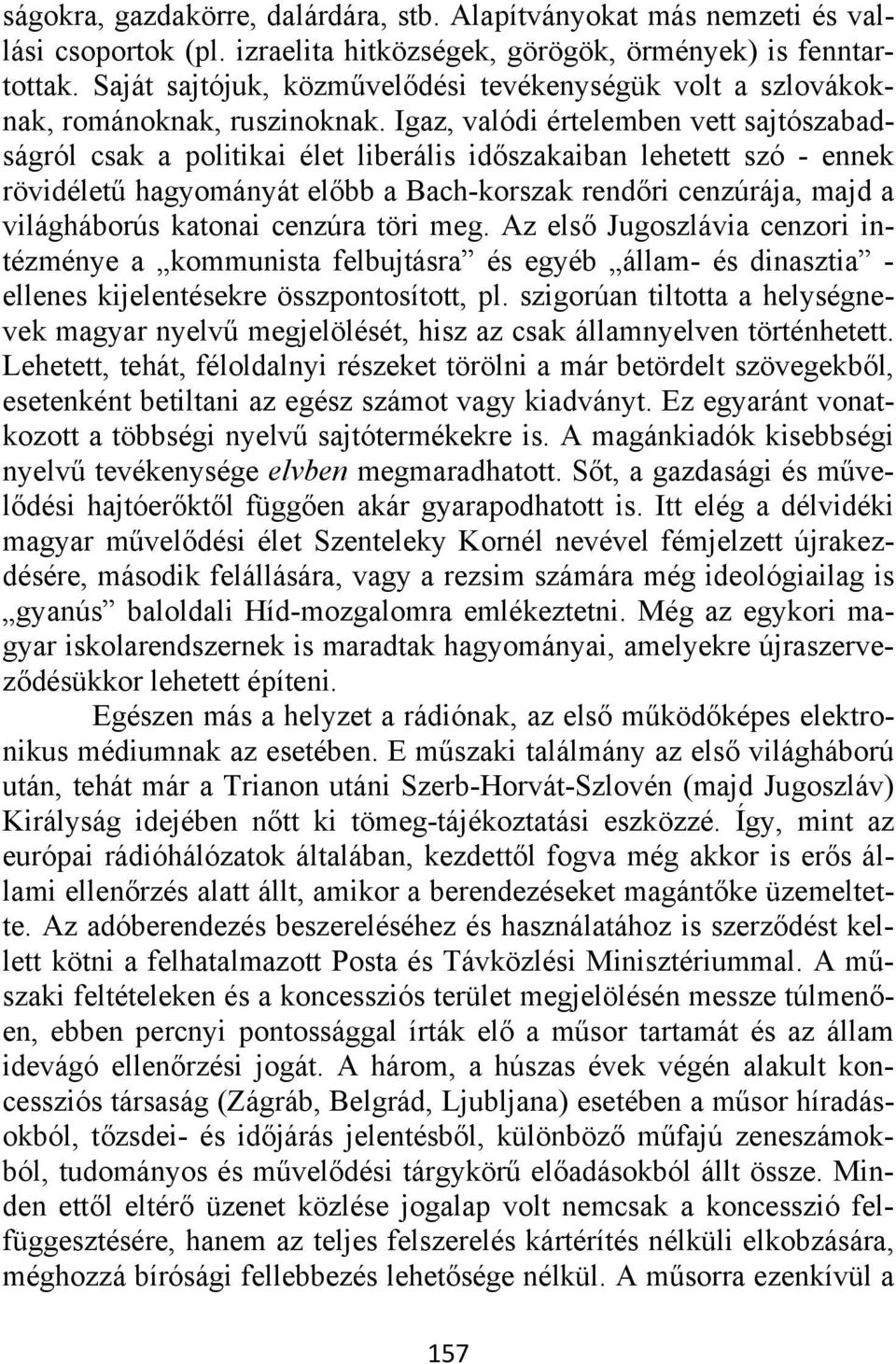 Igaz, valódi értelemben vett sajtószabadságról csak a politikai élet liberális időszakaiban lehetett szó - ennek rövidéletű hagyományát előbb a Bach-korszak rendőri cenzúrája, majd a világháborús