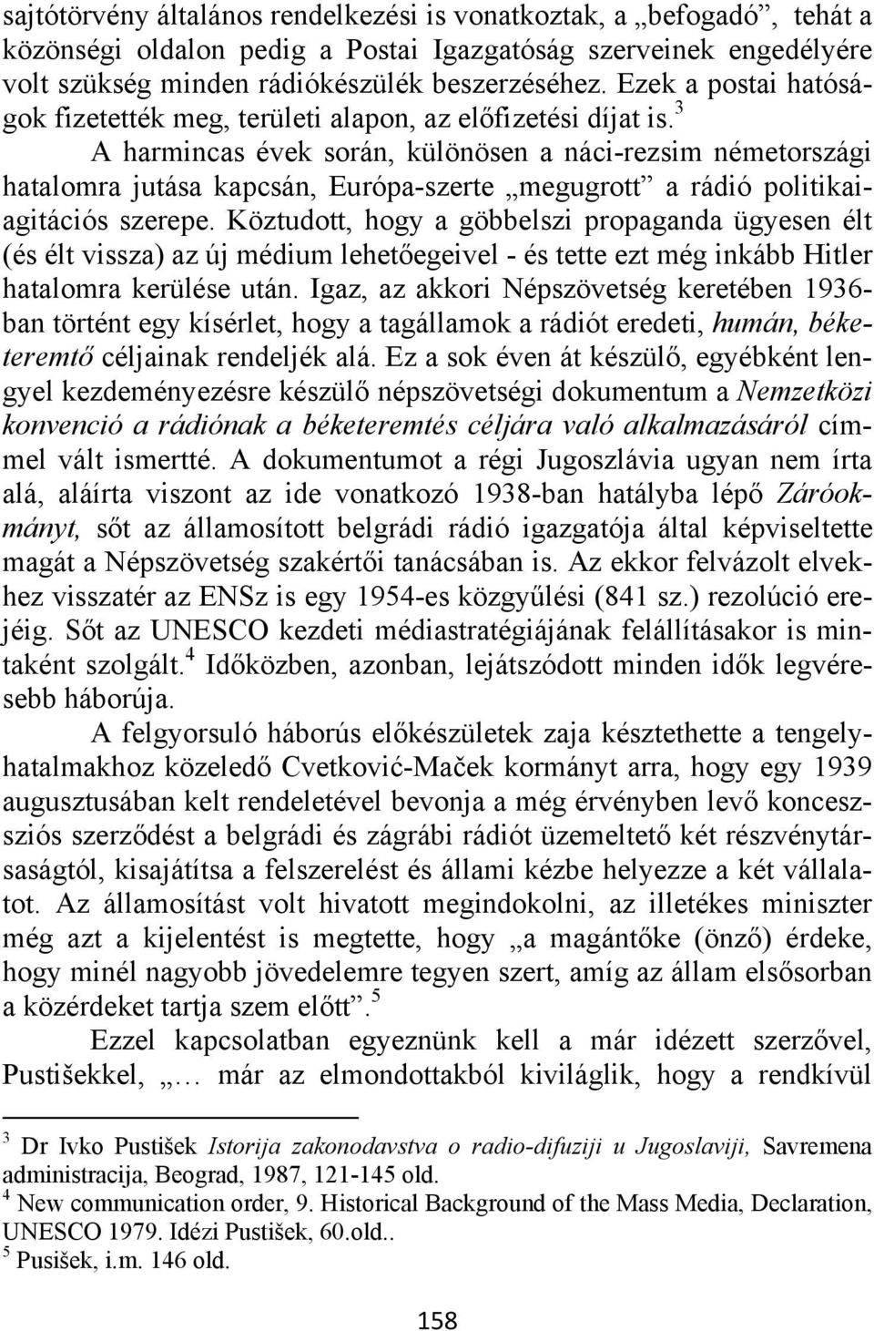3 A harmincas évek során, különösen a náci-rezsim németországi hatalomra jutása kapcsán, Európa-szerte megugrott a rádió politikaiagitációs szerepe.