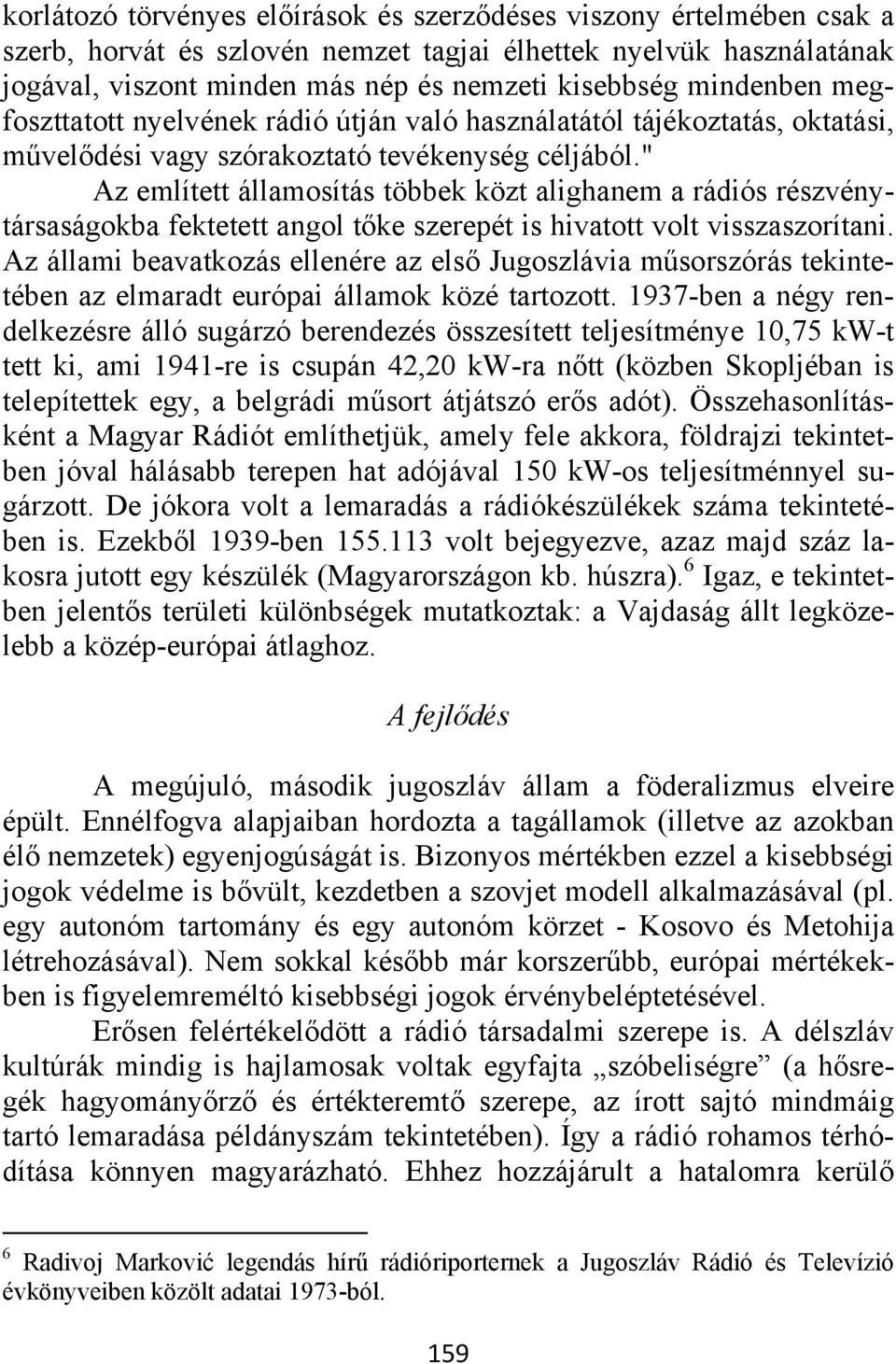 " Az említett államosítás többek közt alighanem a rádiós részvénytársaságokba fektetett angol tőke szerepét is hivatott volt visszaszorítani.