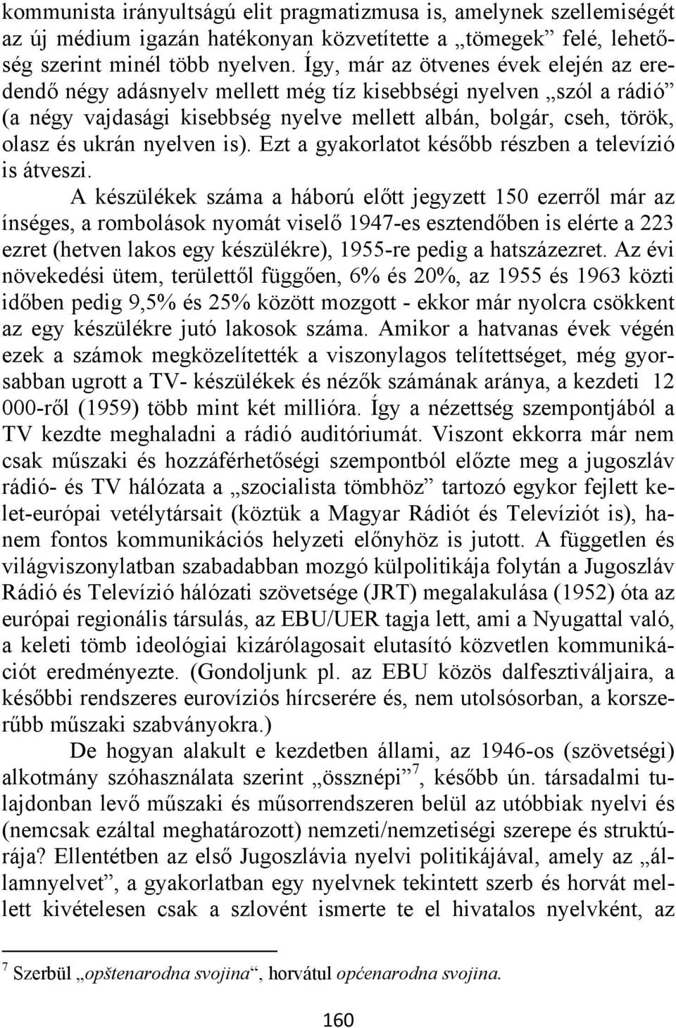 nyelven is). Ezt a gyakorlatot később részben a televízió is átveszi.