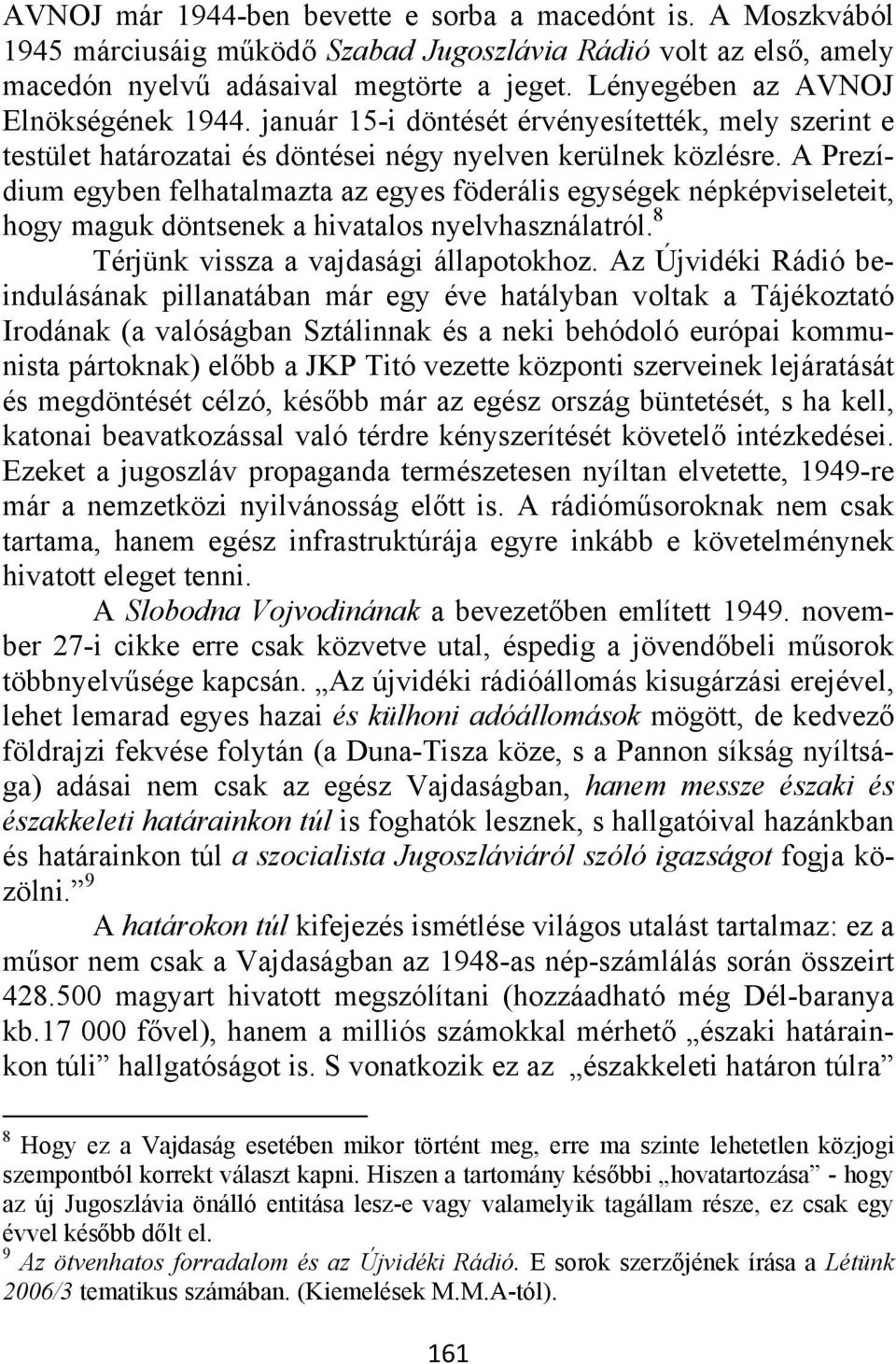 A Prezídium egyben felhatalmazta az egyes föderális egységek népképviseleteit, hogy maguk döntsenek a hivatalos nyelvhasználatról. 8 Térjünk vissza a vajdasági állapotokhoz.