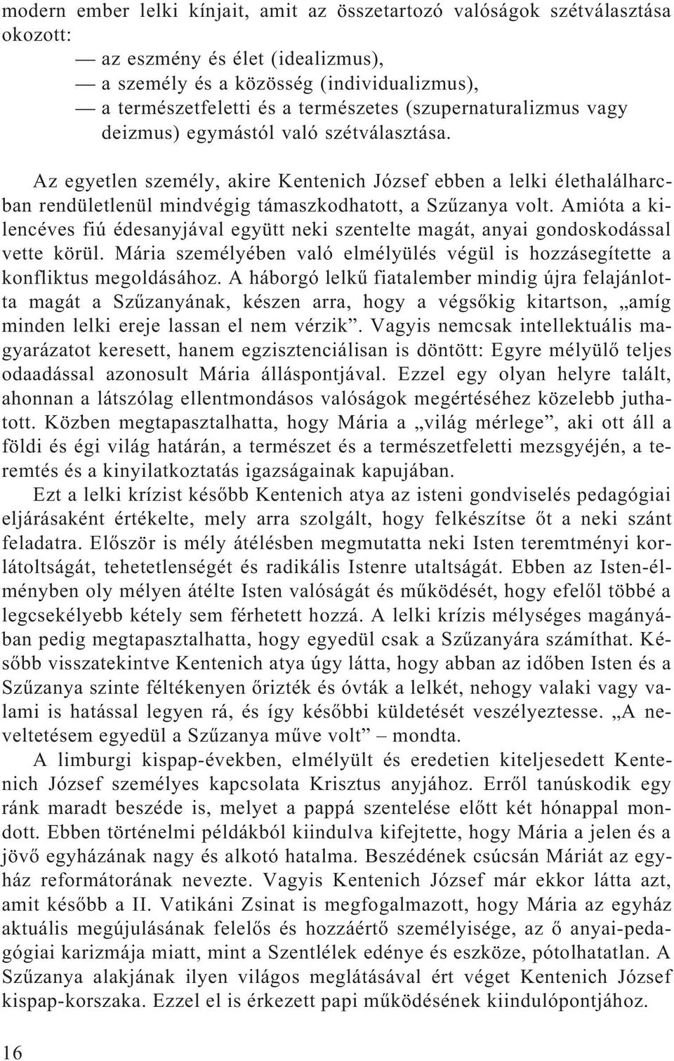 Amióta a kilencéves fiú édesanyjával együtt neki szentelte magát, anyai gondoskodással vette körül. Mária személyében való elmélyülés végül is hozzásegítette a konfliktus megoldásához.