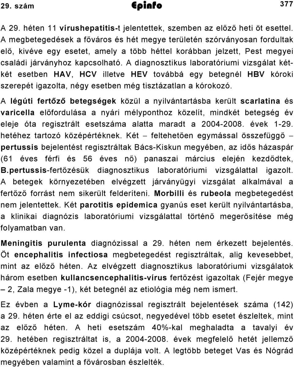A diagnosztikus laboratóriumi vizsgálat kétkét esetben HAV, HCV illetve HEV továbbá egy betegnél HBV kóroki szerepét igazolta, négy esetben még tisztázatlan a kórokozó.