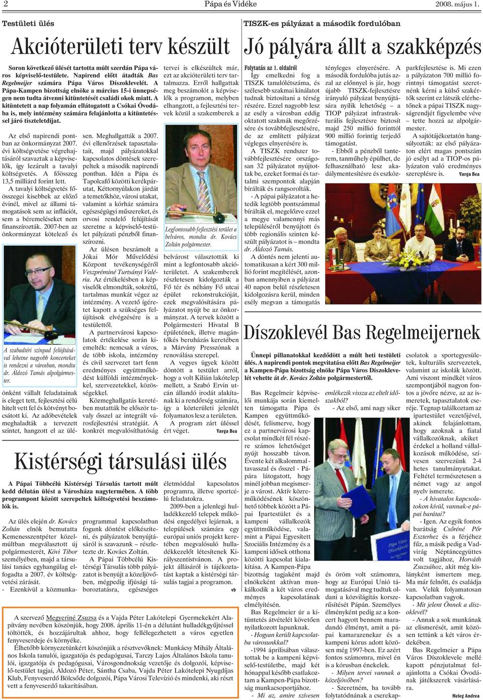A kitüntetett a nap folyamán ellátogatott a Csókai Óvodába is, mely intézmény számára felajánlotta a kitüntetéssel járó tiszteletdíjat. Az elsõ napirendi pontban az önkormányzat 2007.