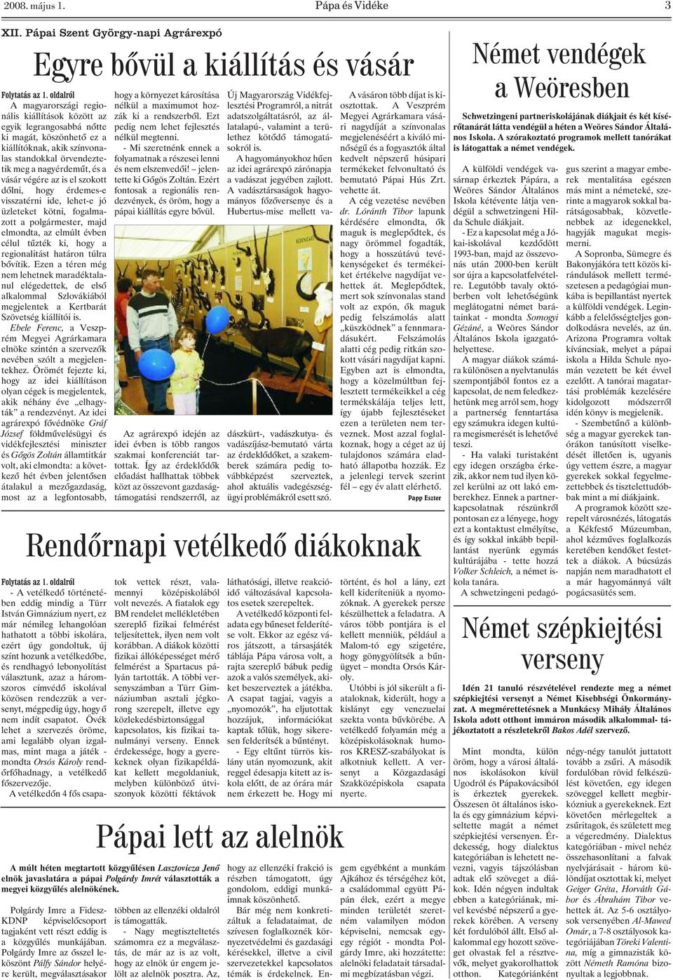 standokkal örvendeztetik meg a nagyérdemût, és a vásár végére az is el szokott dõlni, hogy érdemes-e visszatérni ide, lehet-e jó üzleteket kötni, fogalmazott a polgármester, majd elmondta, az elmúlt