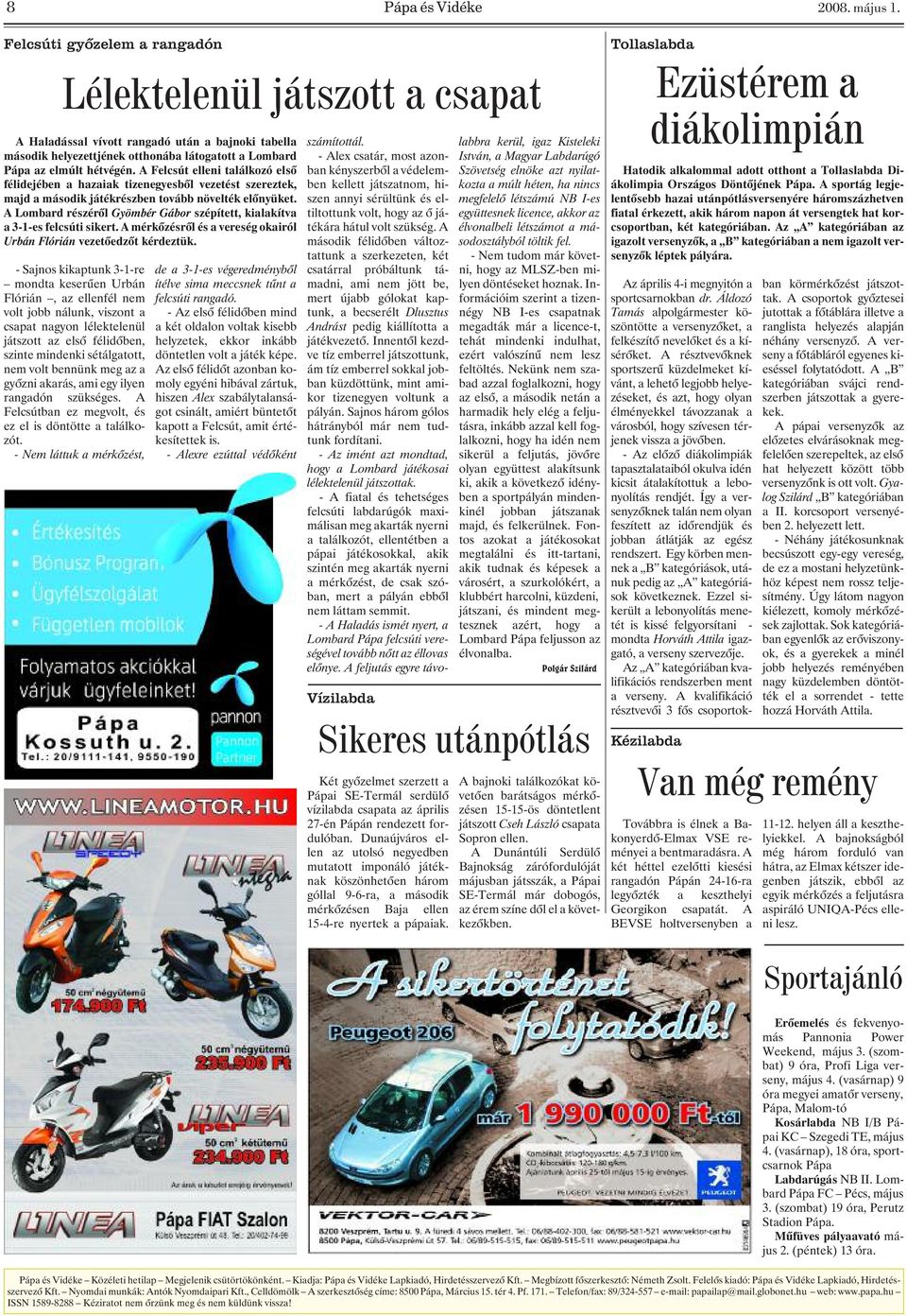A Felcsút elleni találkozó elsõ félidejében a hazaiak tizenegyesbõl vezetést szereztek, majd a második játékrészben tovább növelték elõnyüket.