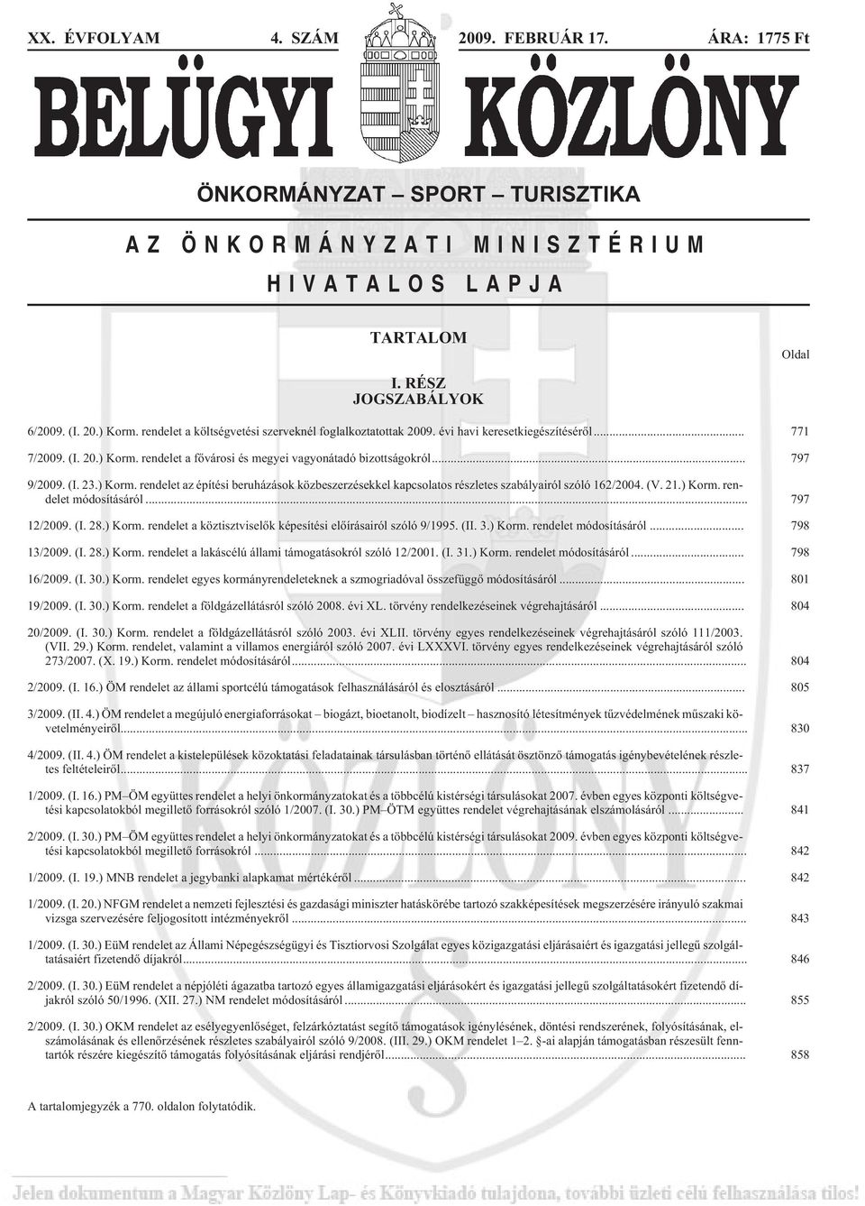 ) Korm. rendelet az építési beruházások közbeszerzésekkel kapcsolatos részletes szabályairól szóló 162/2004. (V. 21.) Korm. rendelet módosításáról... 797 12/2009. (I. 28.) Korm. rendelet a köztisztviselõk képesítési elõírásairól szóló 9/1995.