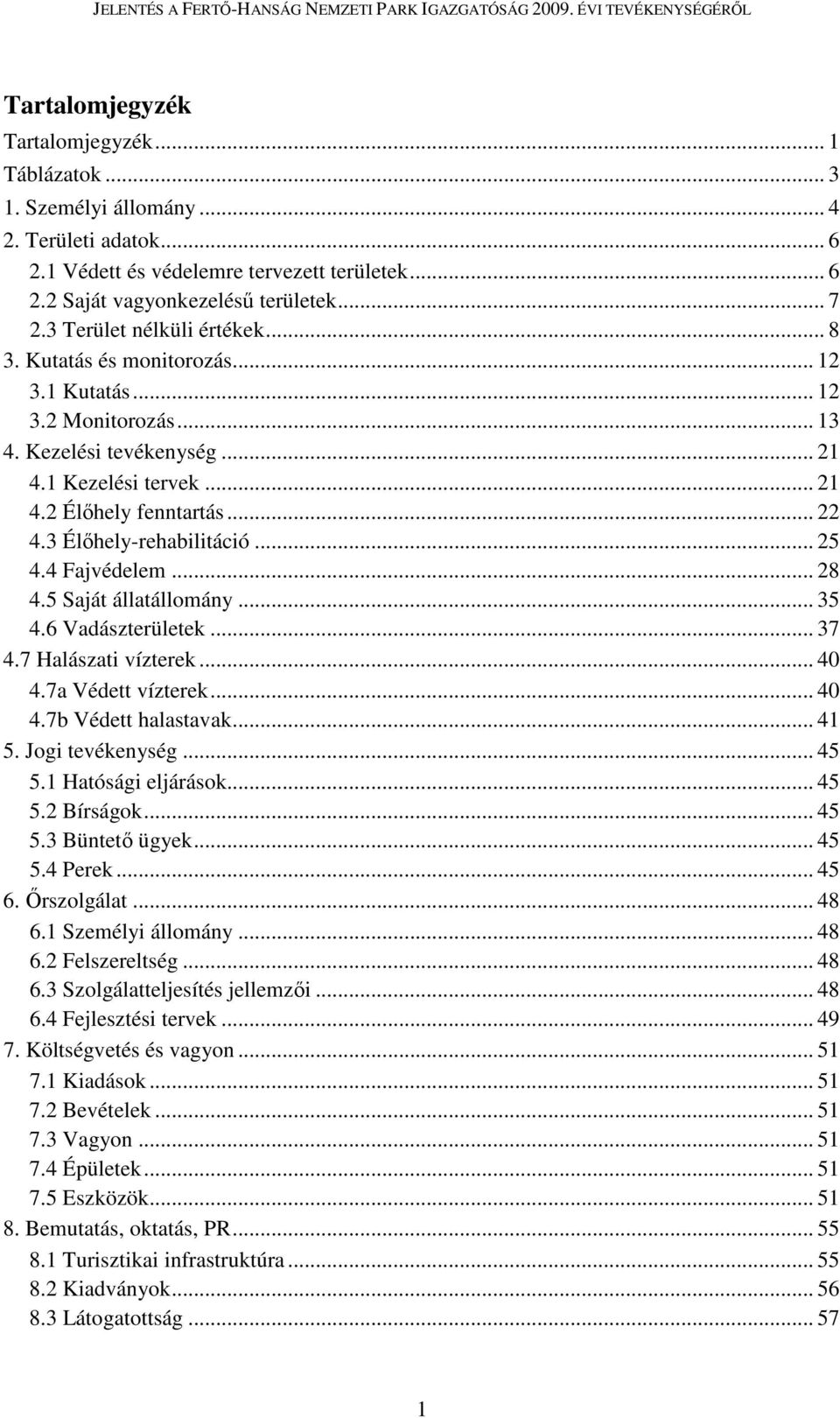 3 Élőhely-rehabilitáció... 25 4.4 Fajvédelem... 28 4.5 Saját állatállomány... 35 4.6 Vadászterületek... 37 4.7 Halászati vízterek... 40 4.7a Védett vízterek... 40 4.7b Védett halastavak... 41 5.