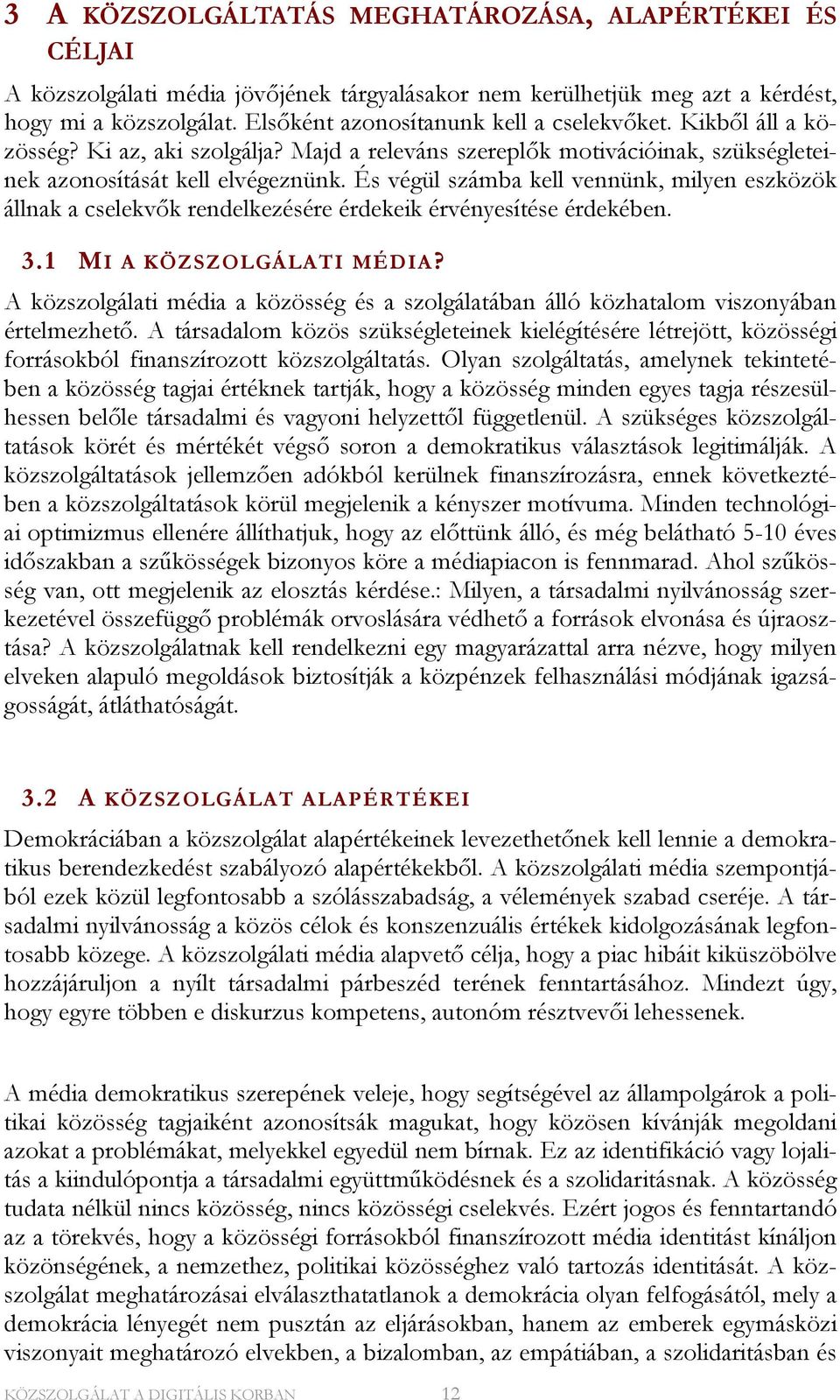 És végül számba kell vennünk, milyen eszközök állnak a cselekvők rendelkezésére érdekeik érvényesítése érdekében. 3.1 MI A KÖZSZOLGÁLATI MÉDIA?