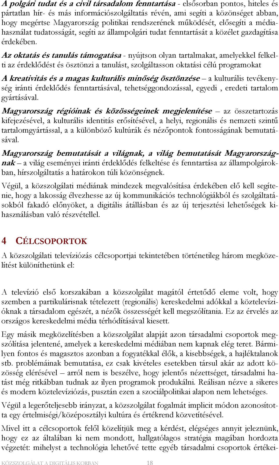 Az oktatás és tanulás támogatása - nyújtson olyan tartalmakat, amelyekkel felkelti az érdeklődést és ösztönzi a tanulást, szolgáltasson oktatási célú programokat A kreativitás és a magas kulturális