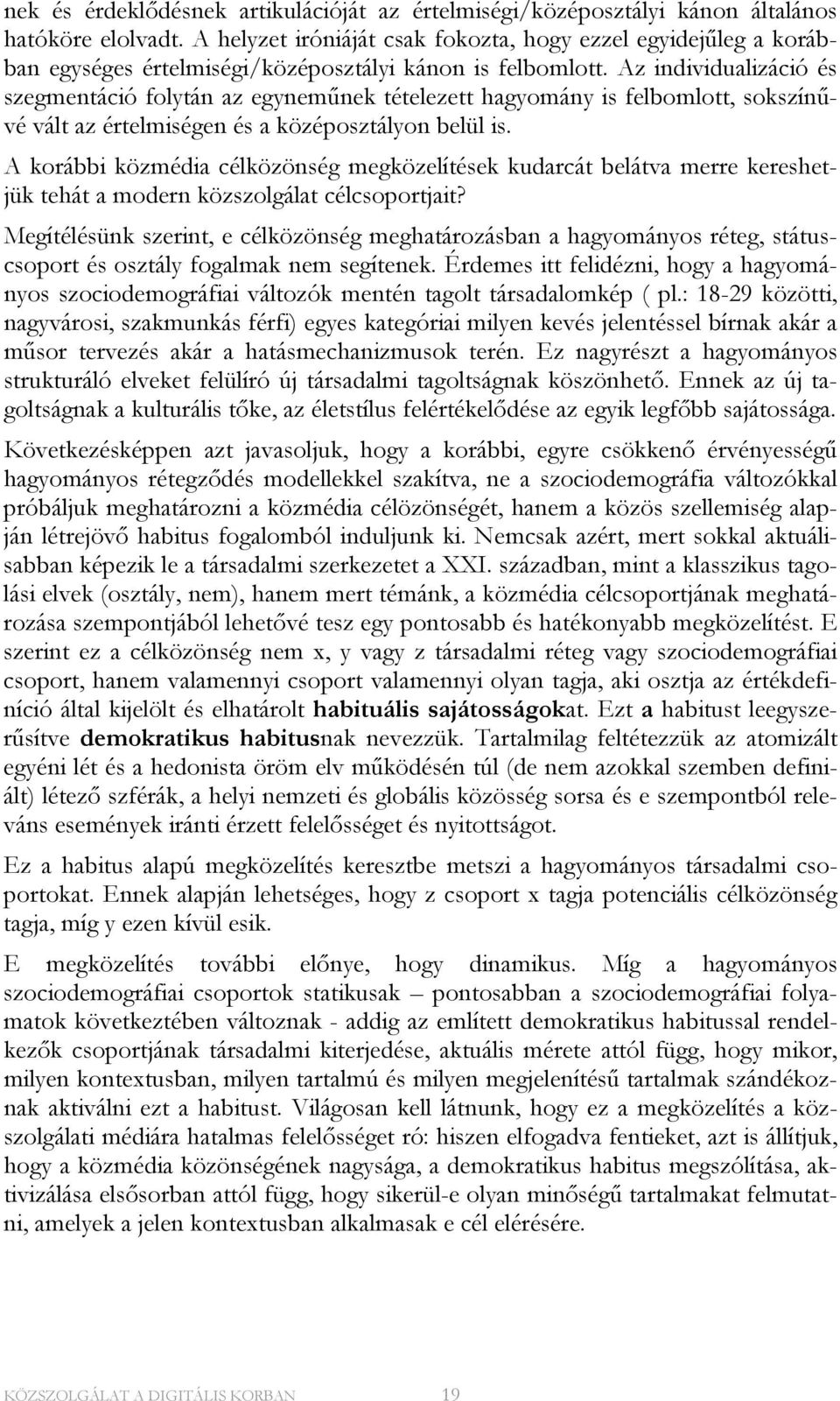 Az individualizáció és szegmentáció folytán az egyneműnek tételezett hagyomány is felbomlott, sokszínűvé vált az értelmiségen és a középosztályon belül is.