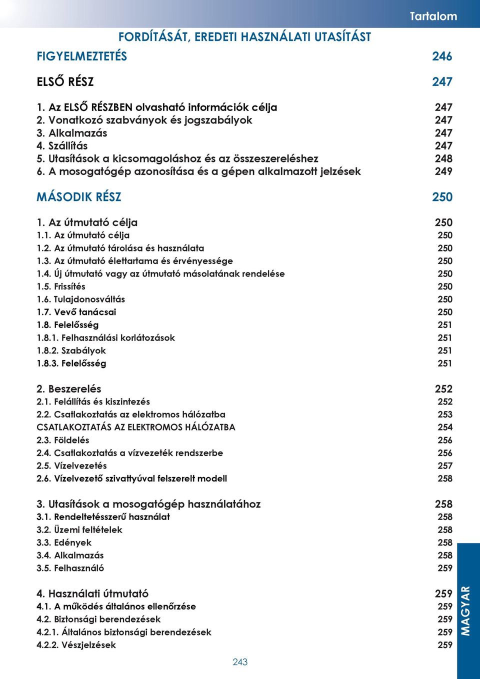 3. Az útmutató élettartama és érvényessége 250 1.4. Új útmutató vagy az útmutató másolatának rendelése 250 1.5. Frissítés 250 1.6. Tulajdonosváltás 250 250 251 1.8.1. Felhasználási korlátozások 251 1.
