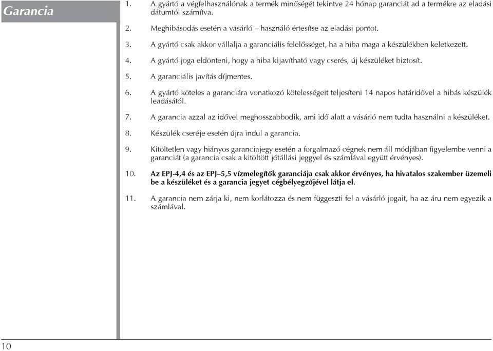 A garanciális javítás díjmentes. 6. A gyártó köteles a garanciára vonatkozó kötelességeit teljesíteni 14 napos határidővel a hibás készülék leadásától. 7.